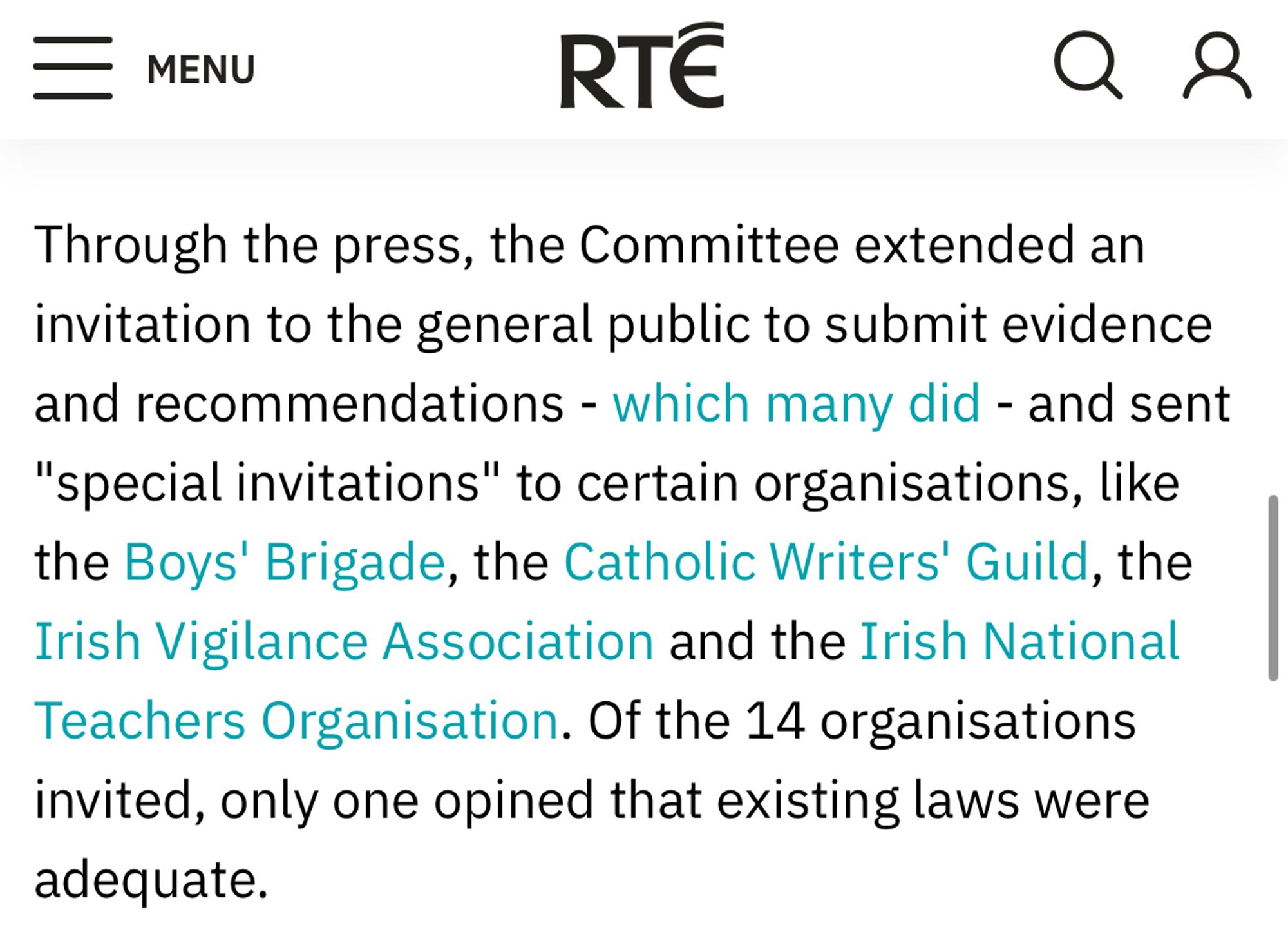 RTE

Through the press, the Committee extended an invitation to the general public to submit evidence and recommendations - which many did - and sent
"special invitations" to certain organisations, like the Boys' Brigade, the Catholic Writers' Guild, the Irish Vigilance Association and the Irish National Teachers Organisation. Of the 14 organisations invited, only one opined that existing laws were adequate.