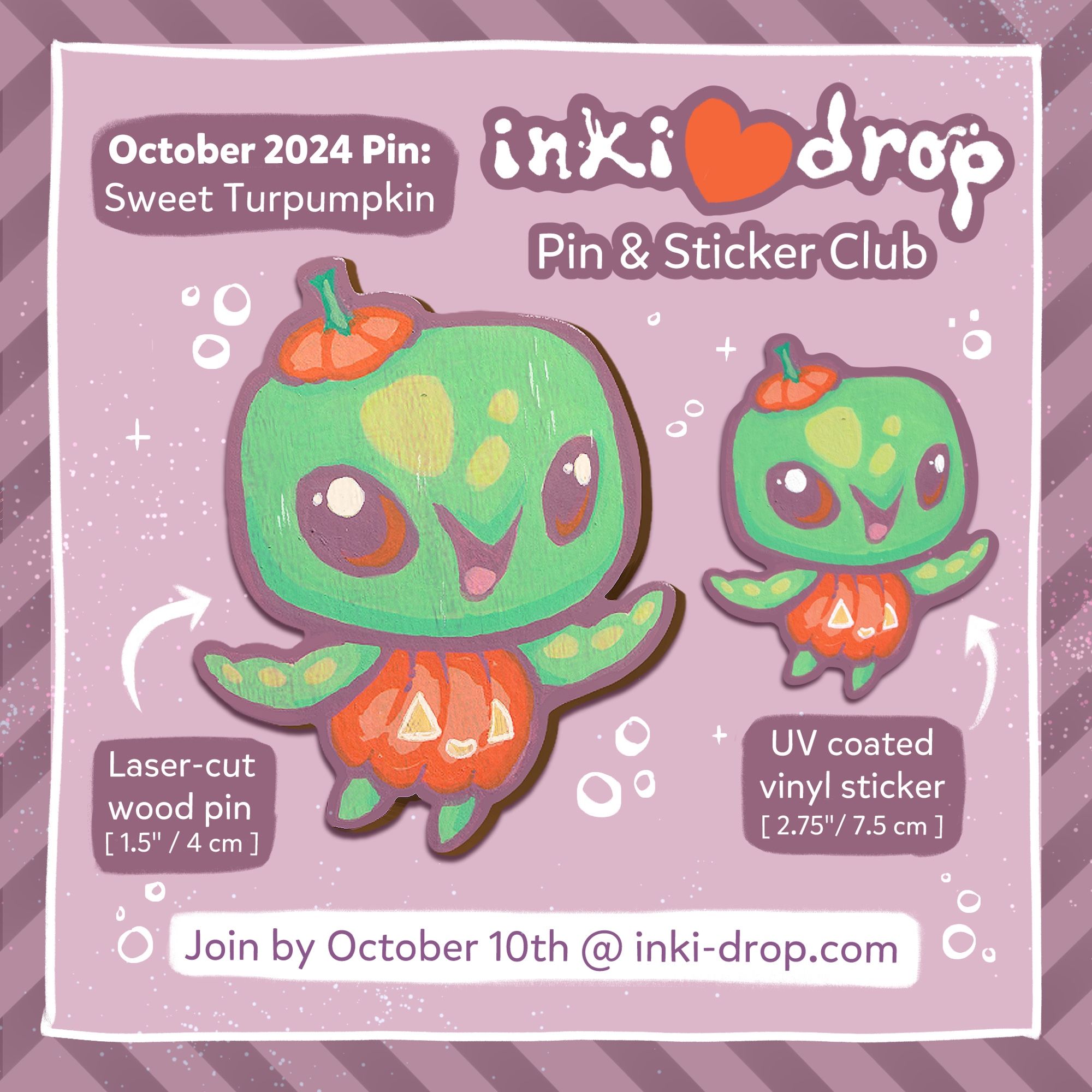 Cute illustration of a baby sea turtle wearing a pumpkin jack o’ lantern costume, complete with the pumpkin stem lid as a hat. 

Text upper left : October 2024 pin: Sweet Turpumpkin
Text upper right: inki drop pin & sticker club
Text bottom left: laser-cut wood pin (1.5”/4cm)
Text bottom right: UV coated vinyl sticker (2.75”/7.5cm)
Text, bottom: Join by October 10th @ inki-drop.com