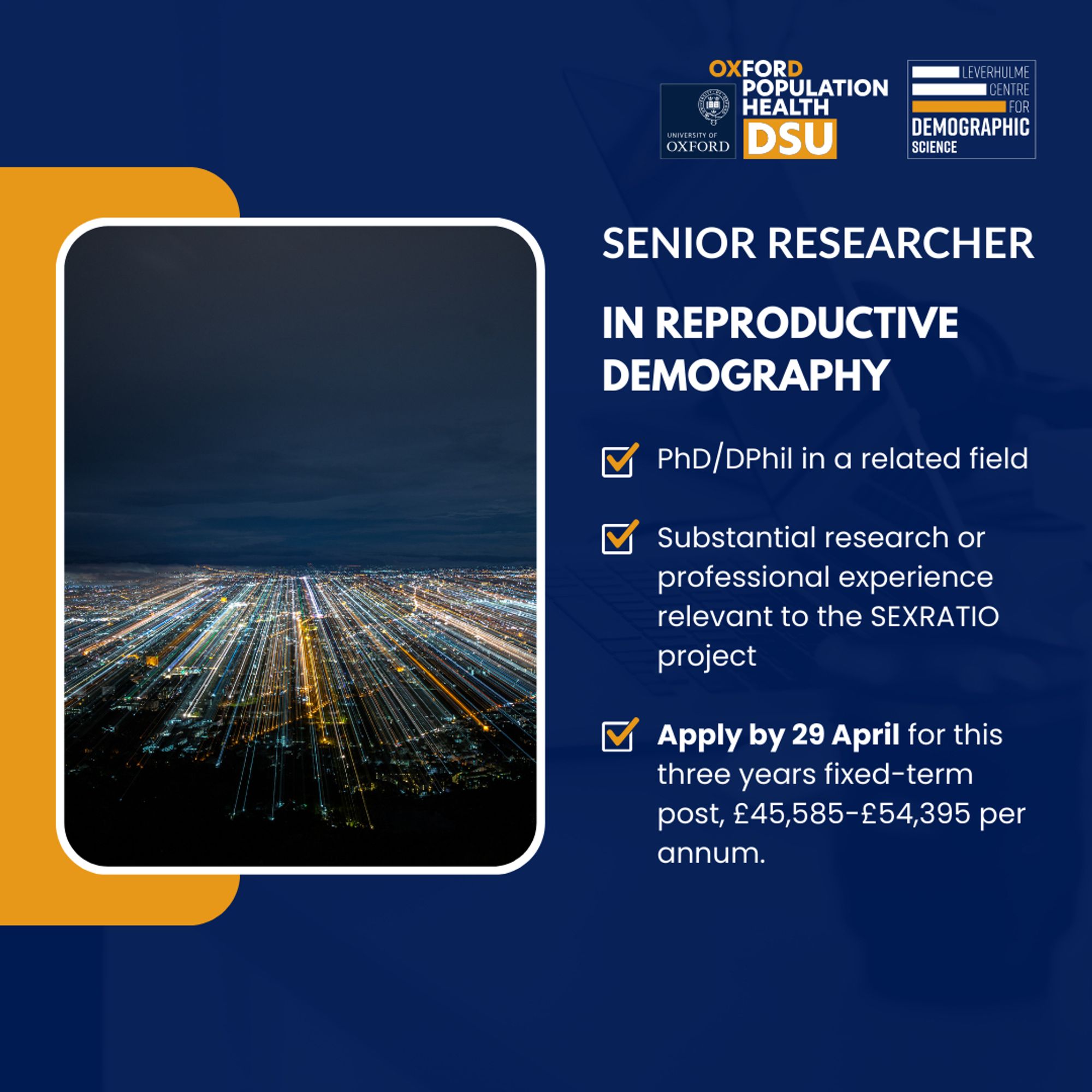 Picture of city at night to the left and our logo top right. Text to the right of the image reads: Senior researcher in reproductive demography. 1) PhD/DPhil in a related field 2) Substantial research or professional experience relevant to the SEXRATIO project 3) Apply by 29 April for this three years fixed-term post, £45,585-£54,395 per annum.