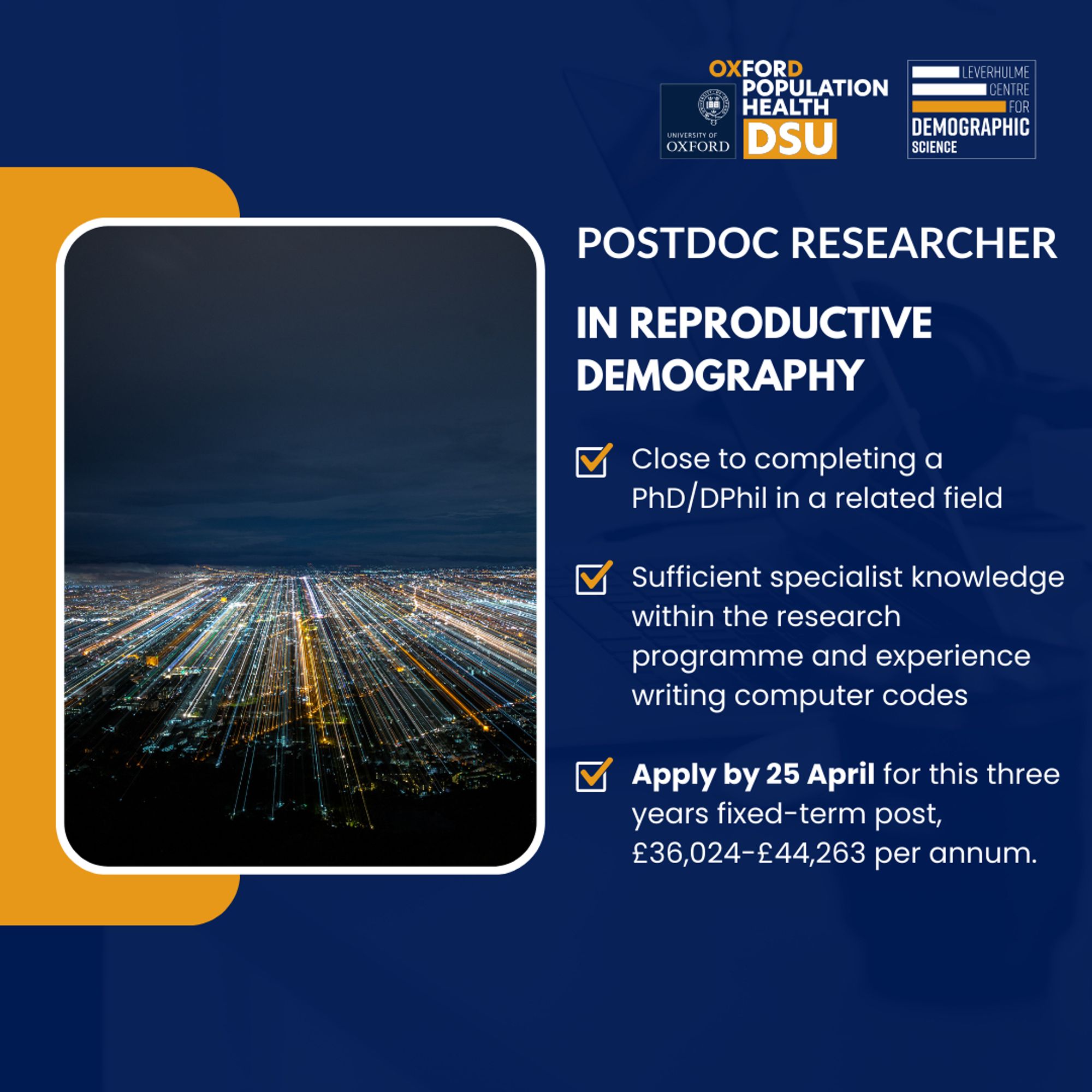 Picture of city at night to the left and our logo top right. Text to the right of the image reads: Postdoc researcher in reproductive demography. 1) Close to completing a PhD/DPhil in a related field 2) Sufficient specialist knowledge within the research programme and experience writing computer codes 3) Apply by 25 April for this three years fixed-term post, £36,024-£44,263 per annum.