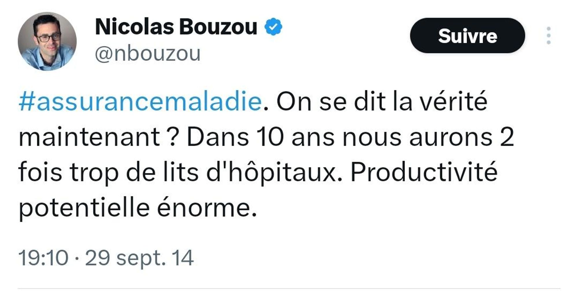 Tweet de Nicolas Bouzou daté du 29 septembre 2014, à 19h10 :
#assurancemaladie. On se dit la vérité maintenant ? Dans 10 ans nous aurons 2 fois trop de lits d'hôpitaux. Productivité potentielle énorme.