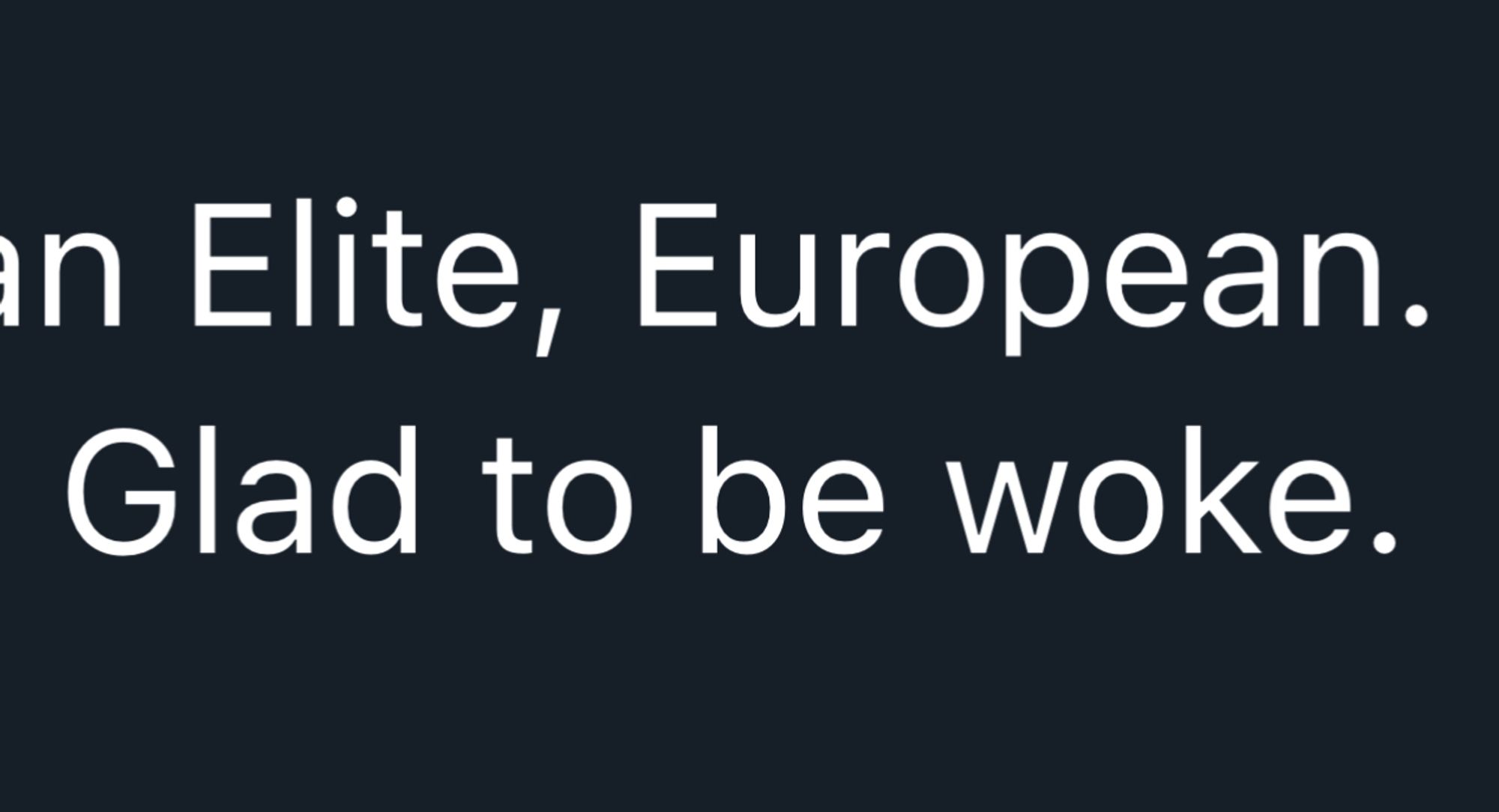 "elite, European. Glad to be woke."