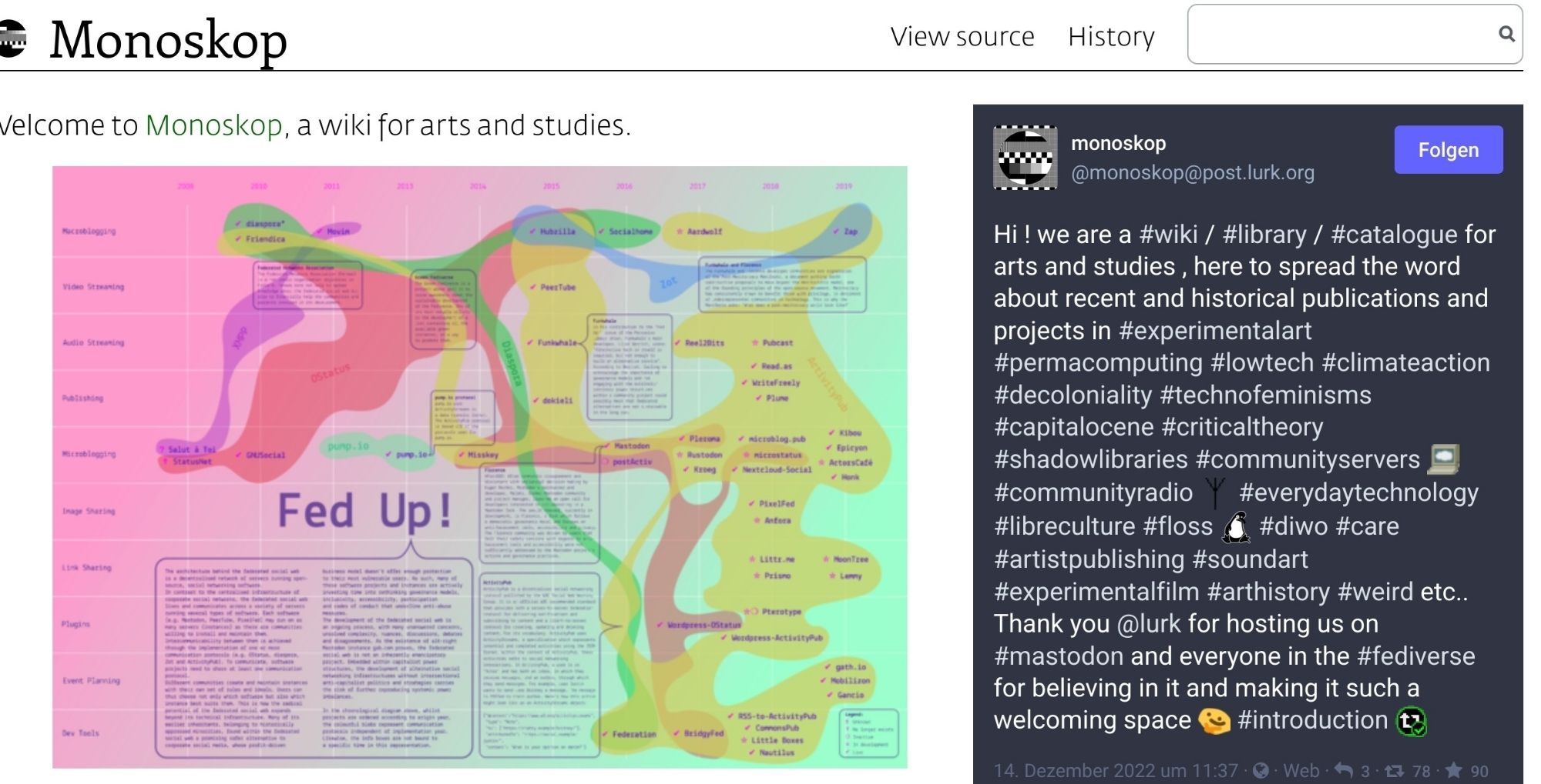 Startseite von Monoskop mit Begrüßungstext

Hallo! Wir sind ein #Wiki / #Bibliothek / #Katalog für Kunst und Studien, hier um über aktuelle und historische Publikationen und Projekte in #experimenteller Kunst #Permacomputing #lowtech #climateaction #decoloniality #technofeminisms #capitalocene #criticaltheory #shadowlibraries #communityservers :www_server: #communityradio :antenne: #Alltagstechnik #libreculture #floss :unwanted_tux: #diwo #care #artistpublishing #soundart #experimentalfilm #arthistory #weird usw.. Danke @lurk, dass wir bei #mastodon zu Gast sein durften und allen im #fediverse, dass sie daran geglaubt und es zu einem so einladenden Ort gemacht haben :thinkhappy: #Introduction :boost_ok:
