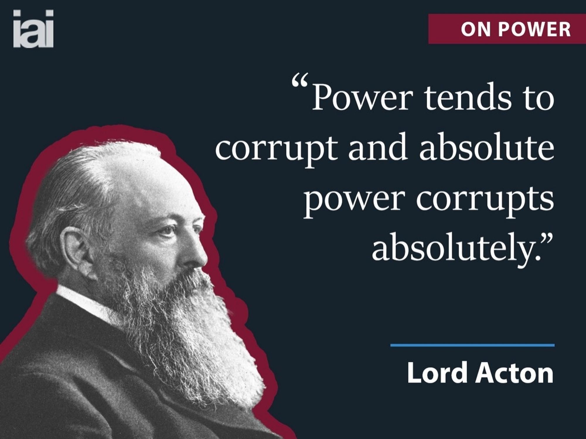 “Power tends to corrupt and absolute power corrupts absolutely.”

"Macht korrumpiert, und absolute Macht korrumpiert absolut".