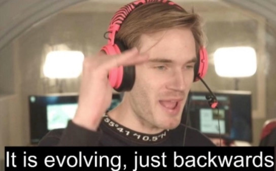 PewDiePie
Text: "It is evolving, just backwards."