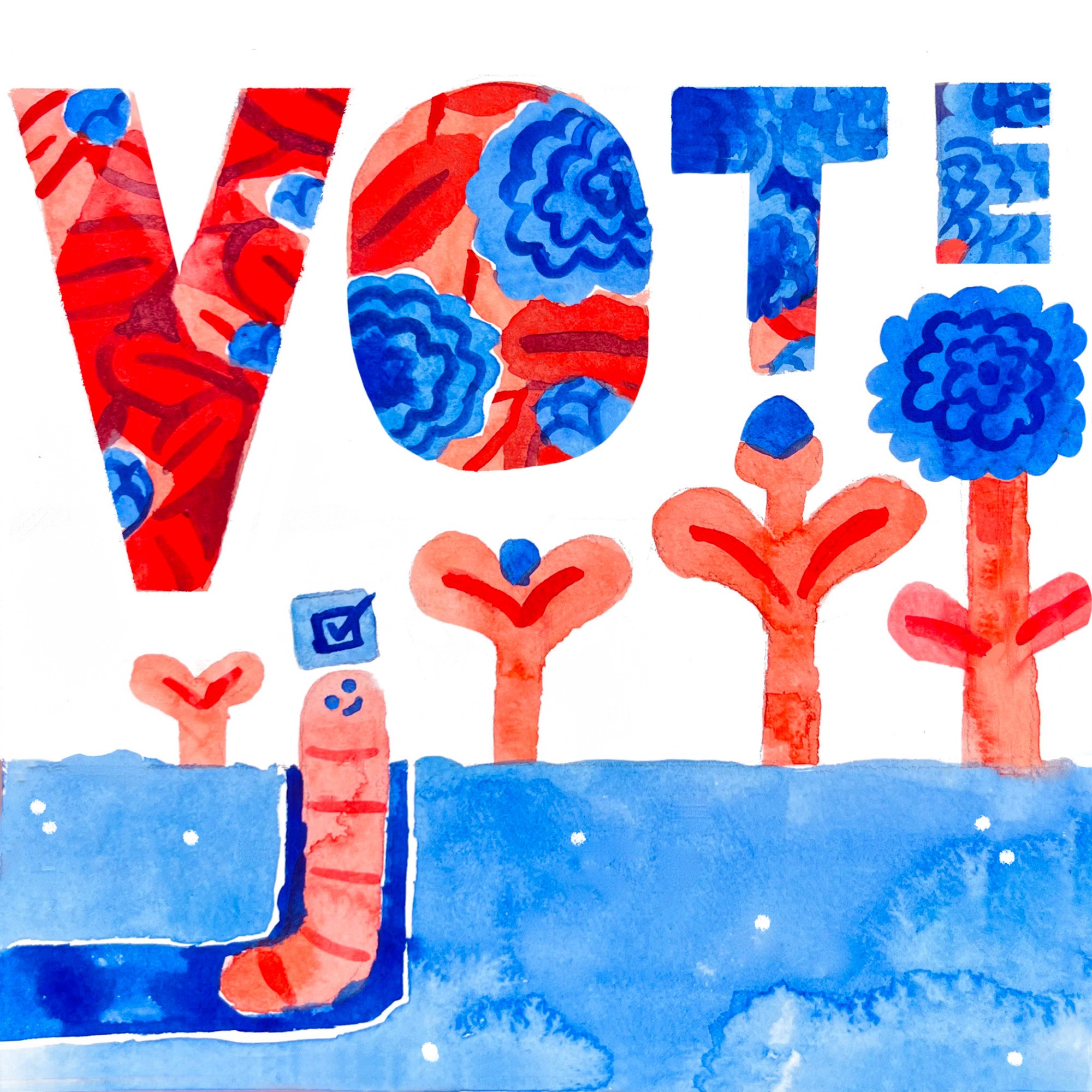 A worm emerging from the ground holding a ballot between blooming flowers. Text says VOTE. (Watercolor illos, blue and red limited color palette.)