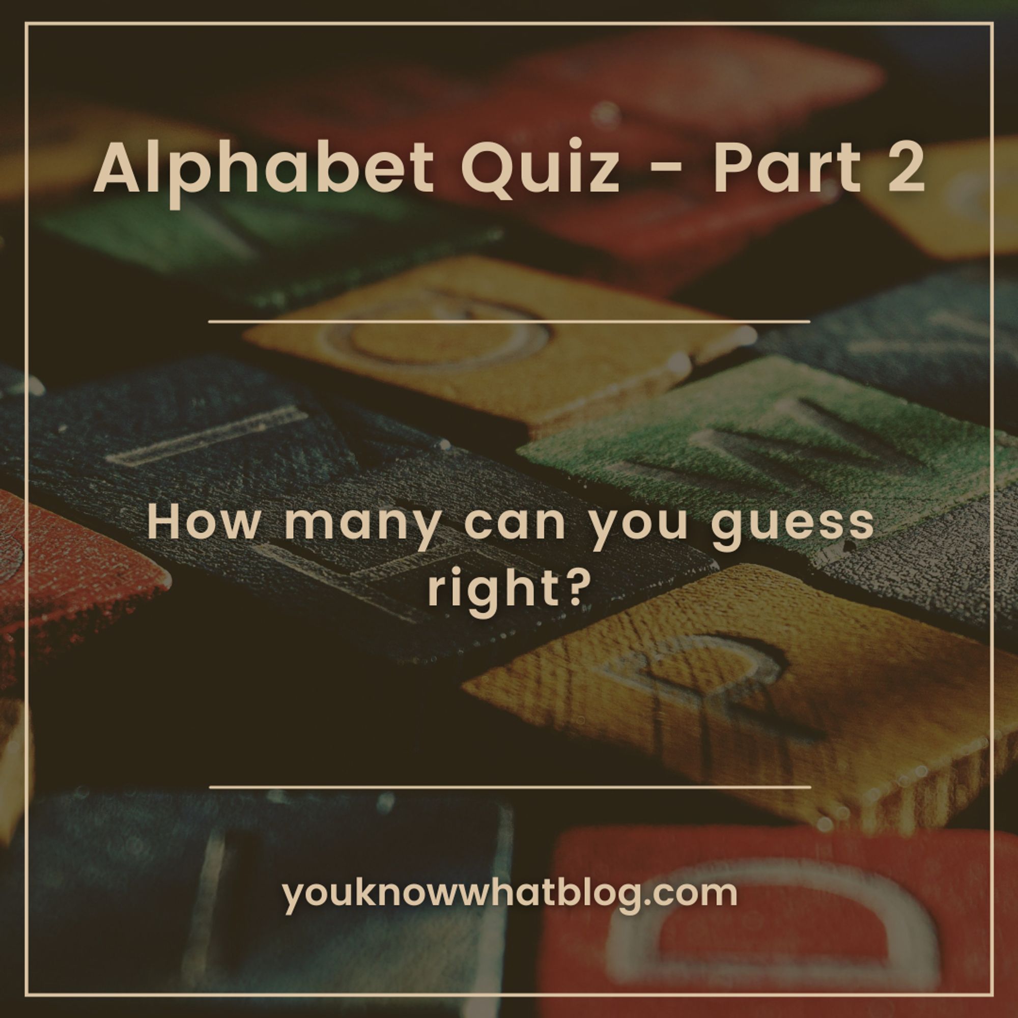 Alphabet Quiz - Part 2 by you know what blog teaser image