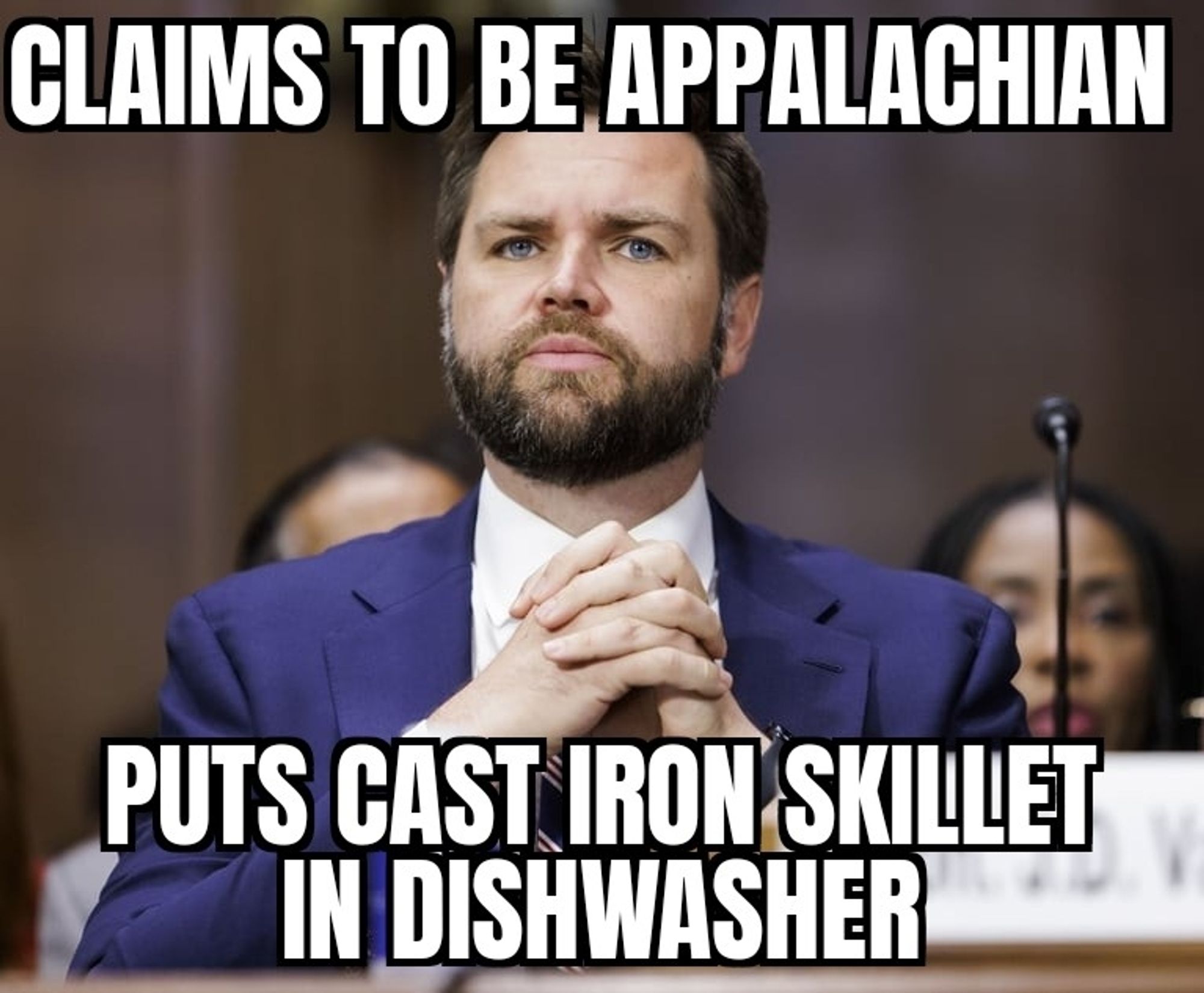 Photo of JD Vance with the caption, "Claims to be Appalachian; Puts cast iron skillet in dishwasher"