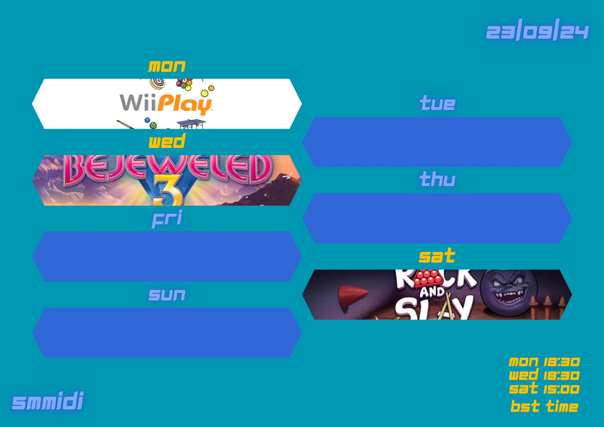 23/09/2024

mon - Wii Play

tue

wed - Bejeweled 3

thu

fri

sat - Rack and Slay

sun

mon 18:30
wed 18:30
sat 15:00
bst time