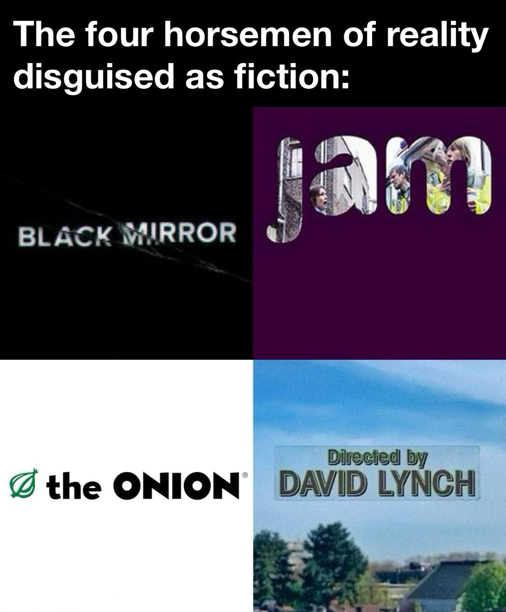 Meme, captioned "The four horsemen of reality disguised as fiction". Below it are the logos of Black Mirror, Jam, The Onion, and a sticker that reads "Directed by David Lynch".