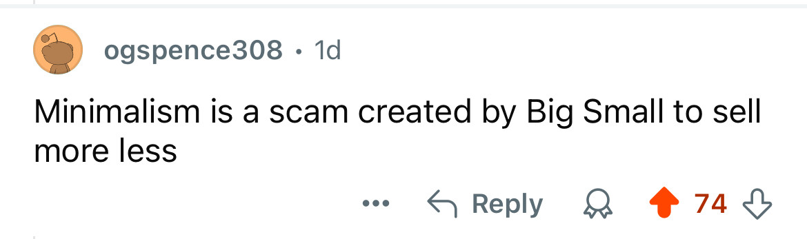 Reddit comment by “ogspence308” that says: Minimalism is a scam created by Big Small to sell you more less