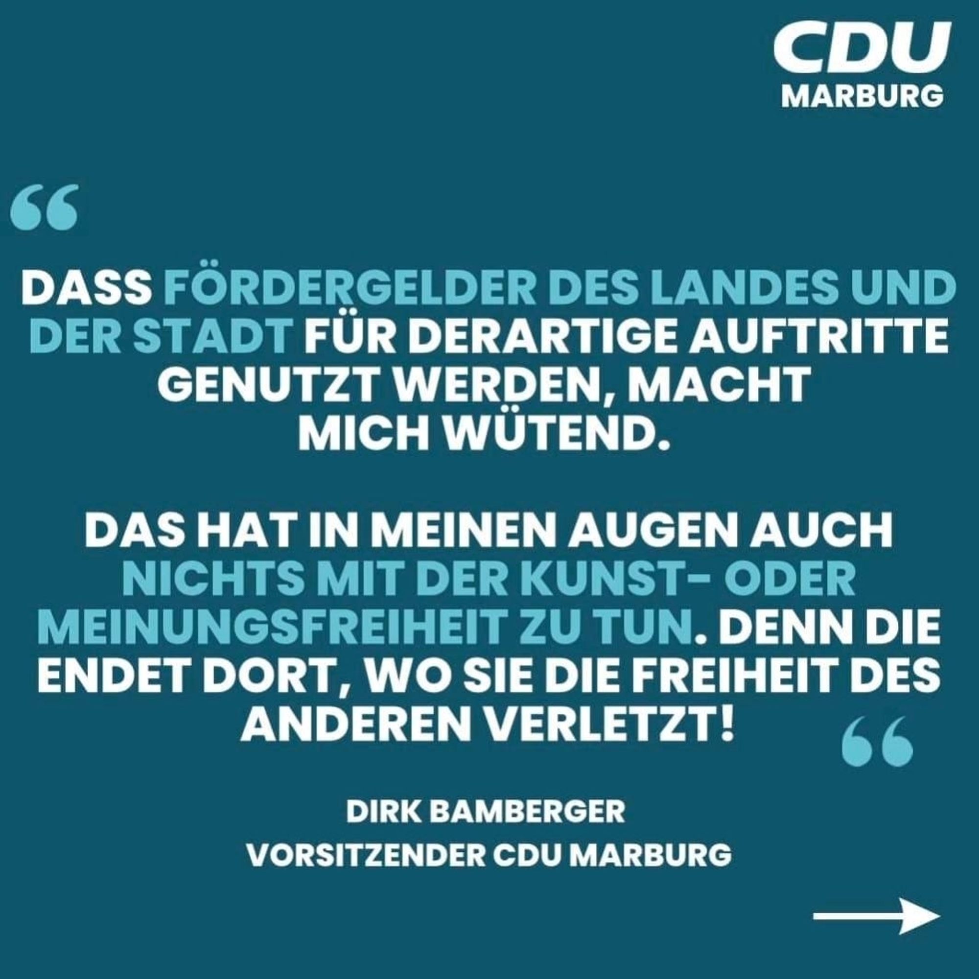 CDU  MARBURG  
SE  EXTREMISMUS UND FANATISMUS SIND  IMMER ZU VERURTEILEN, EGAL, VON  WELCHER SEITE SIE KOMMEN.  
GERADE DESHALB VERURTEILE ICH AUFS  SCHARFSTE, DASS IN EINEM  MARBURGER CLUB DIE LINKSEXTREME  BAND ,DOLCHSTOSS' AUFTRETEN DARF  UND IHRE HETZENDEN HASS-TEXTE  UNGENIERT VERBREITEN KANN!  
DIRK BAMBERGER  VORSITZENDER CDU MARBURG