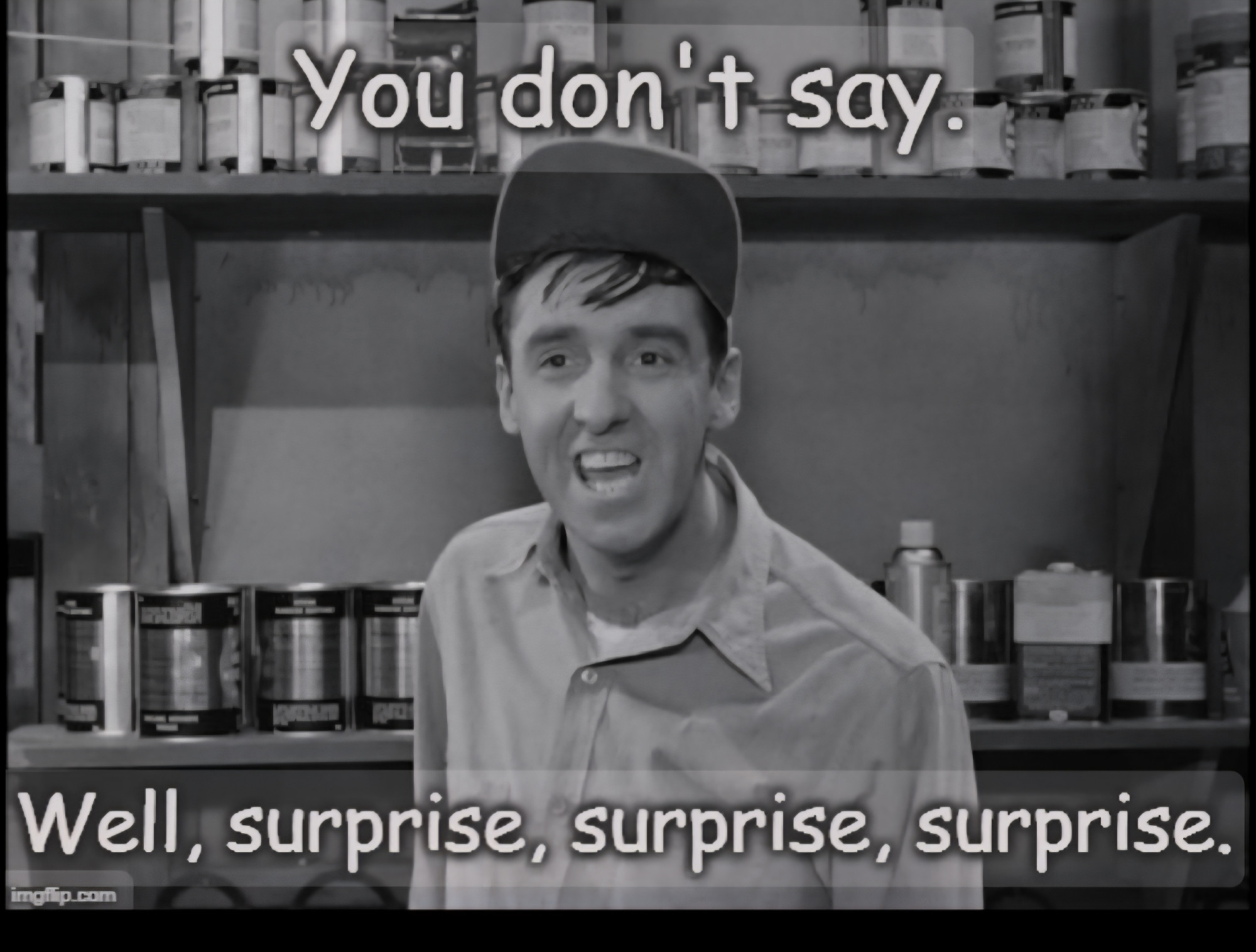 You don't say. Well surprise, surprise, surprise.