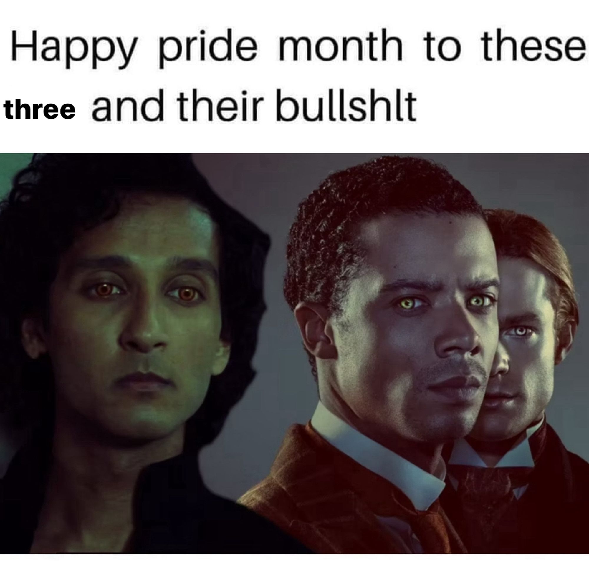 Top text reads “happy pride to these three and their bullshit” above a oromo image of Armand, Louis, and Lestat from the Interview With A Vampire TV series