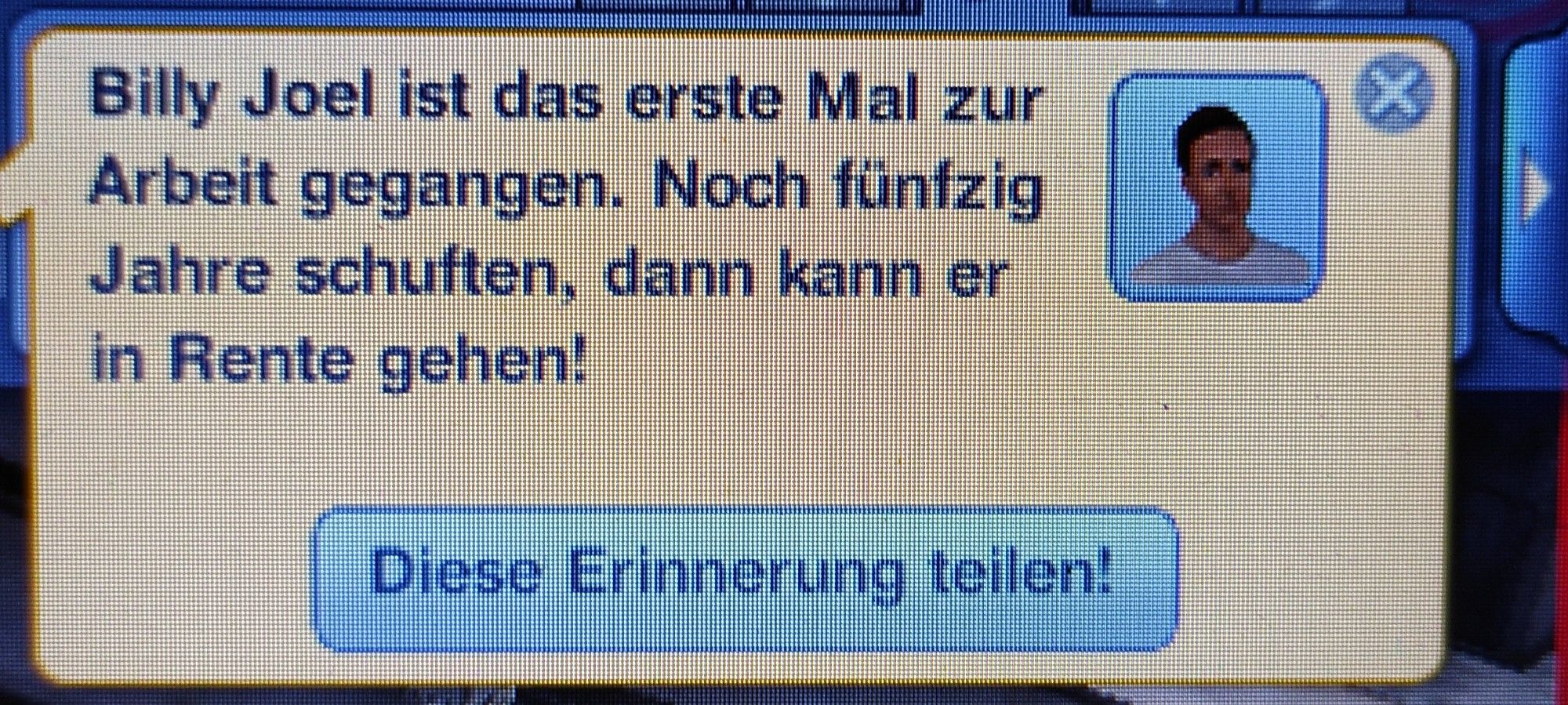 Sims. Mitteilung: Billy Joel ist das erste Mal zur Arbeit gegangen. Noch fünfzig Jahre schuften, dann kann er in Rente gehen!