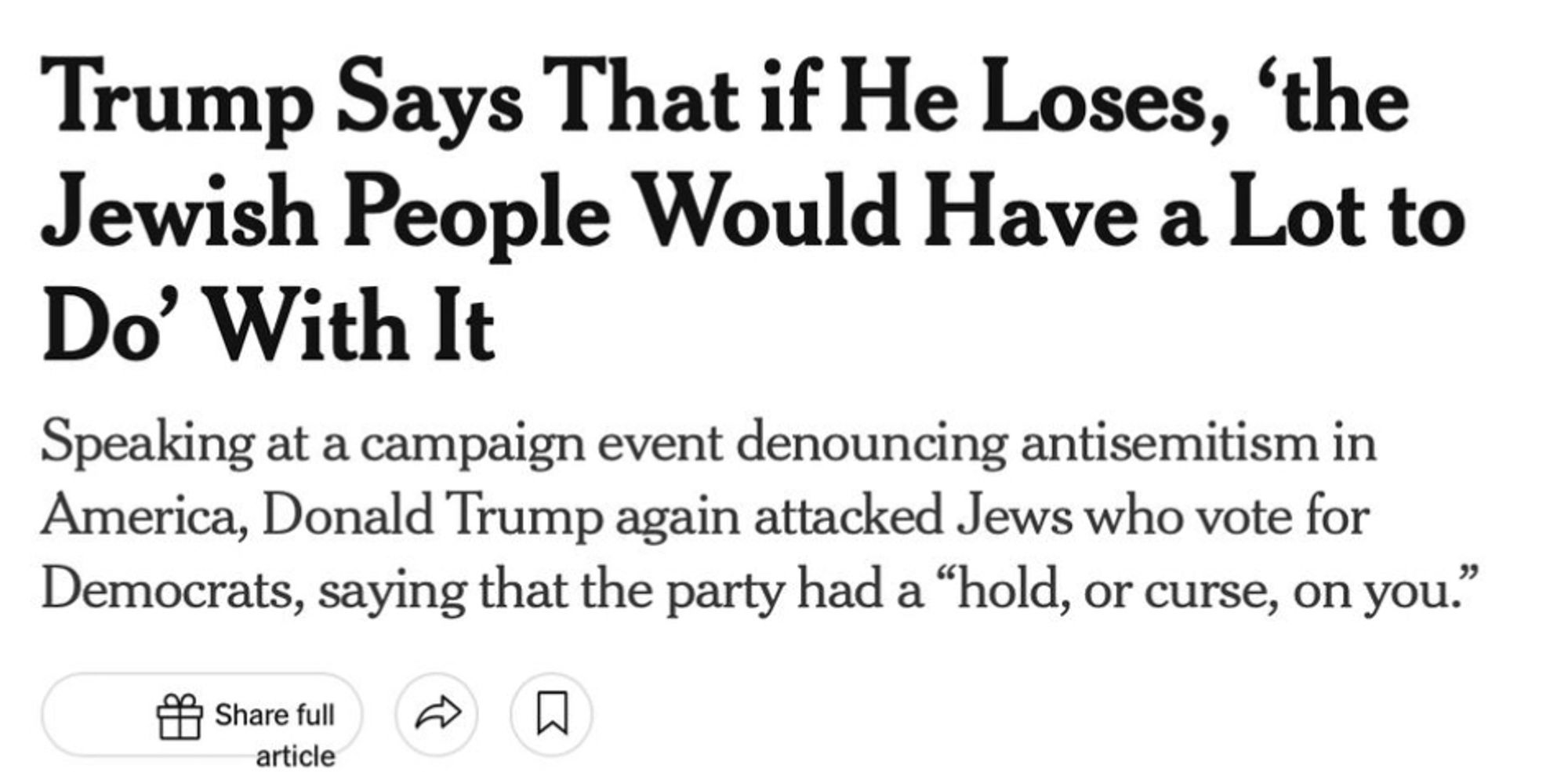 NYT headline: At an event aimed at denouncing antisemitism, Donald Trump said that if he lost, “the Jewish people would have a lot to do” with it.