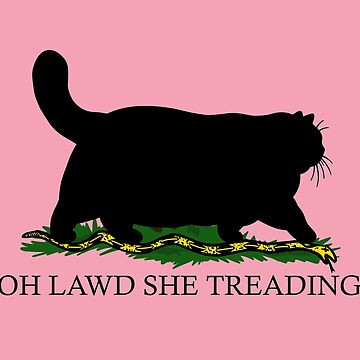 "oh lawd she treading" is new take on the "Don't tread on me" flag in which a fat cat steps on a dead snake, fuck you, Nazis and racists