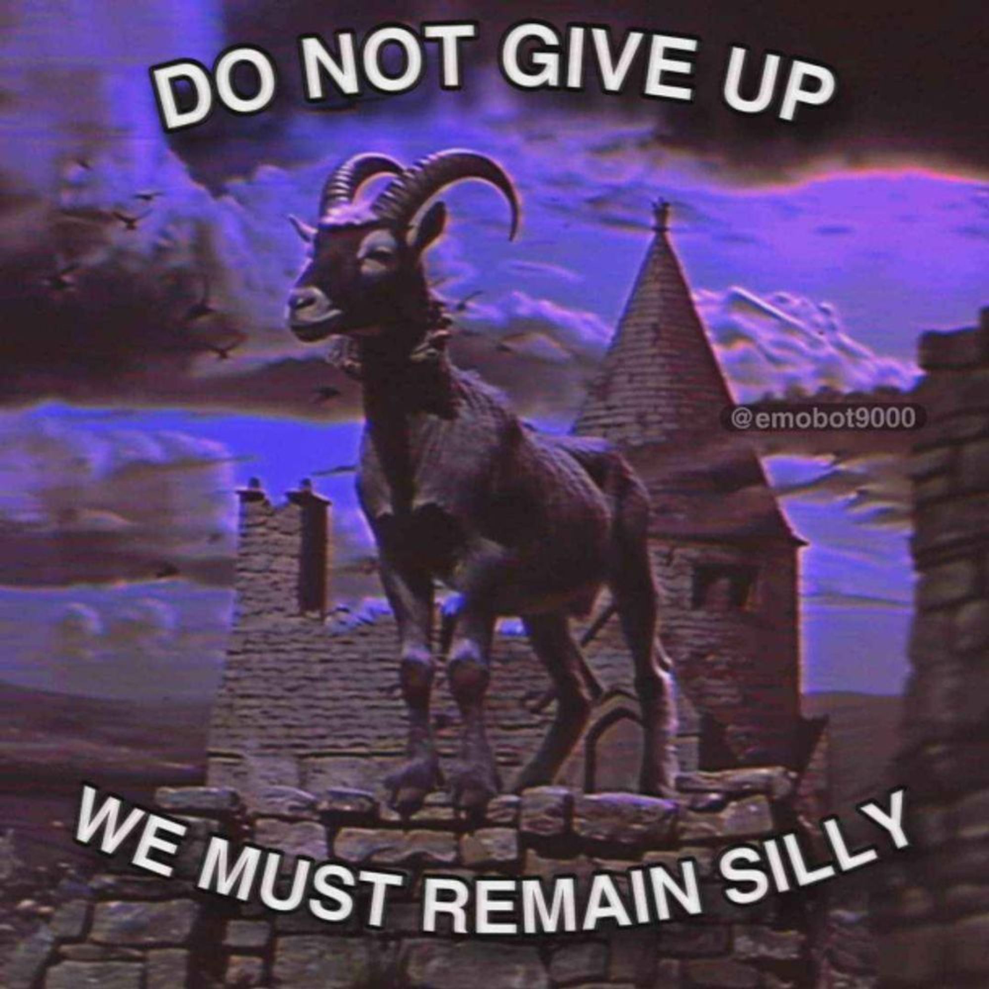 Do NOT give Up
We must remain silly
says a goat on a castle