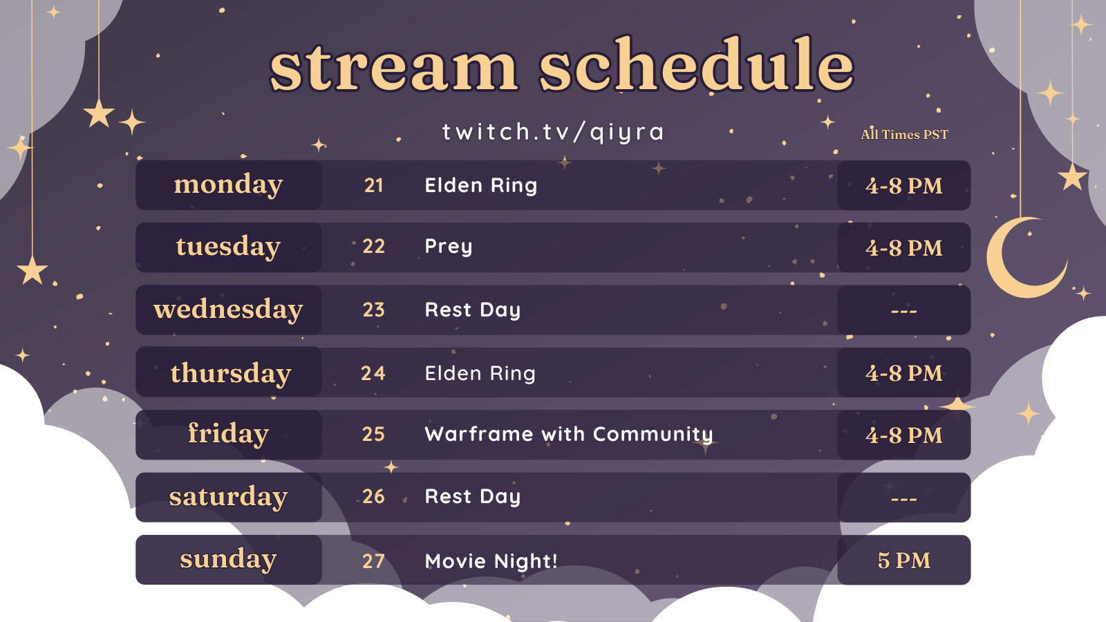 stream schedule - all times in PST
monday: elden ring 4-8PM
tuesday: prey 4-8PM
wednesday: Rest
thursday: elden ring 4-8PM
friday: warframe with community 4-8PM
saturday: rest
sunday: movie night 5PM