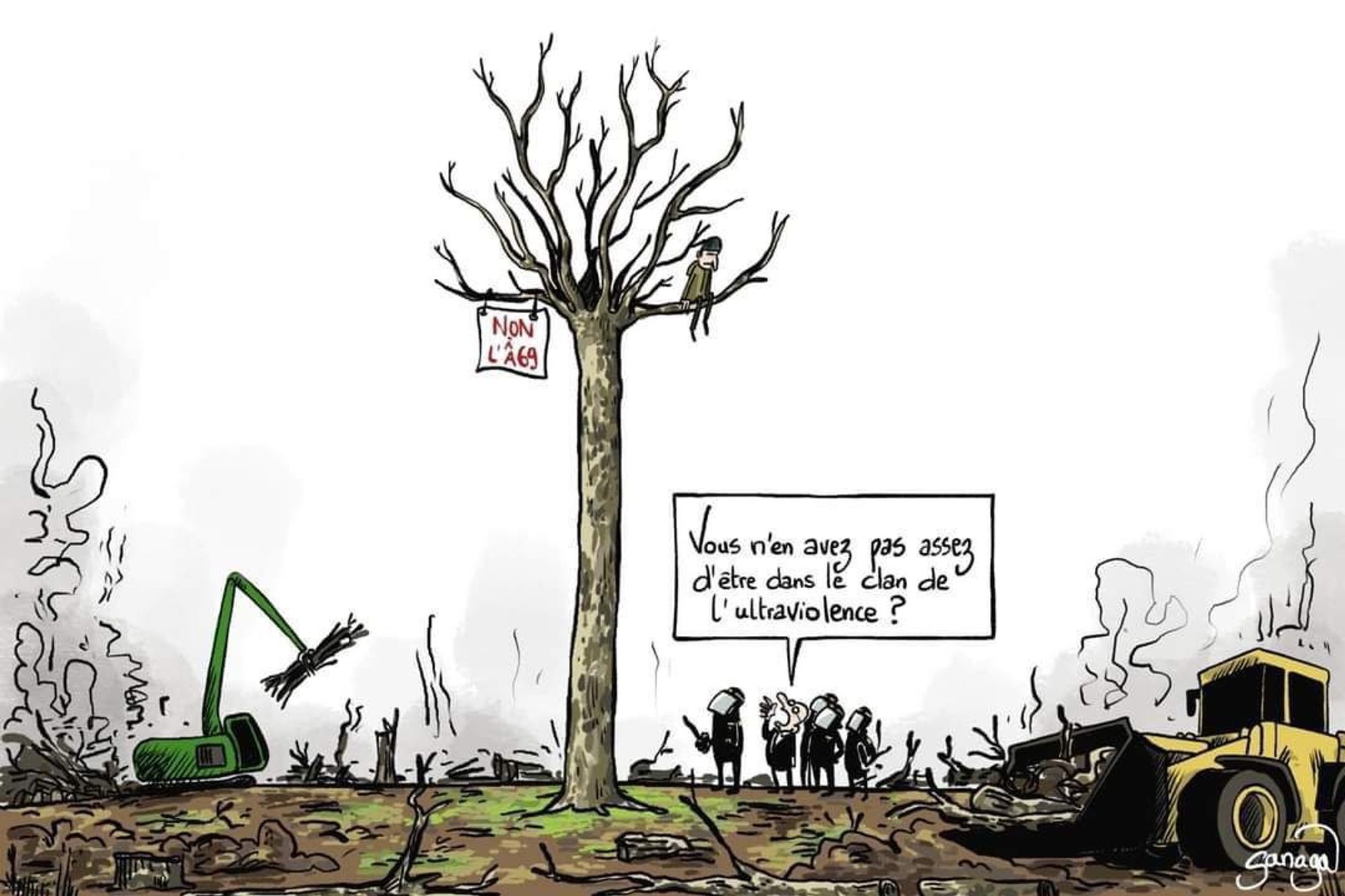 Dessin de Sanaga.  2 bulldozers, un paysage détruit où il ne reste qu’un arbre debout. Une personne est perchée sur cet arbre auquel est accrochée une pancarte « Non à l’A69 ». Au pied de l’arbre, un groupe de flics avec casques et matraques et un homme en costume qui crie à l’Ecureuil : « Vous n’en avez pas assez d’être dans le camp de l’ultra violence ? ».