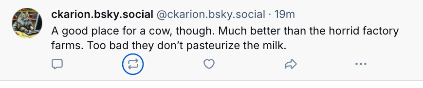 Screenshot of post: "A good place for a cow, though. Much better than the horrid factory farms. Too bad they don't pasteurize the milk."