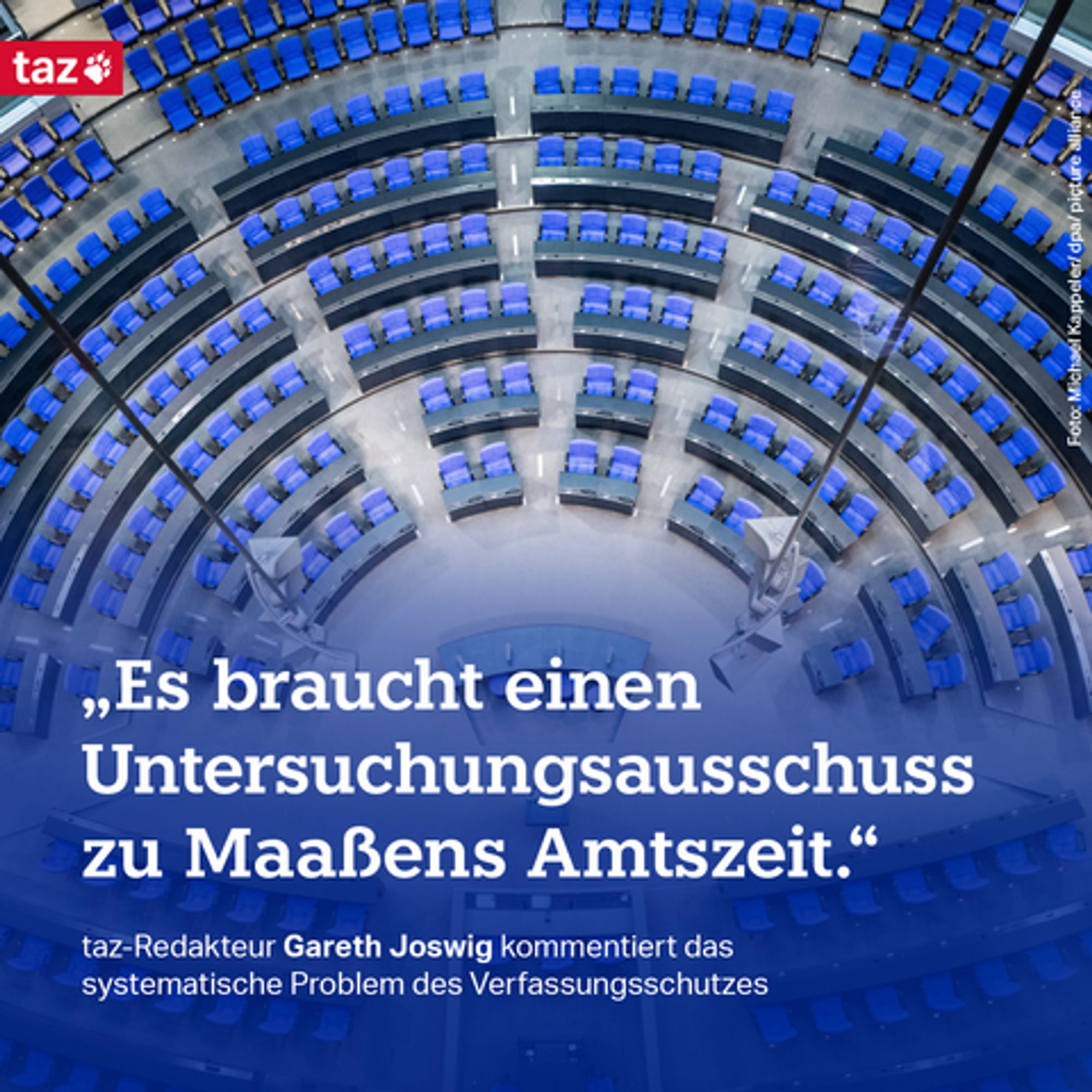 Der Plenarsaal des Bundestags ist von oben zu sehen. taz-Redakteur Gareth Joswig wird zitiert, der das systematische Problem des Verfassungsschutzes kommentiert mit der Forderung: „Es braucht einen Untersuchungsausschuss zu Maaßens Amtszeit.“