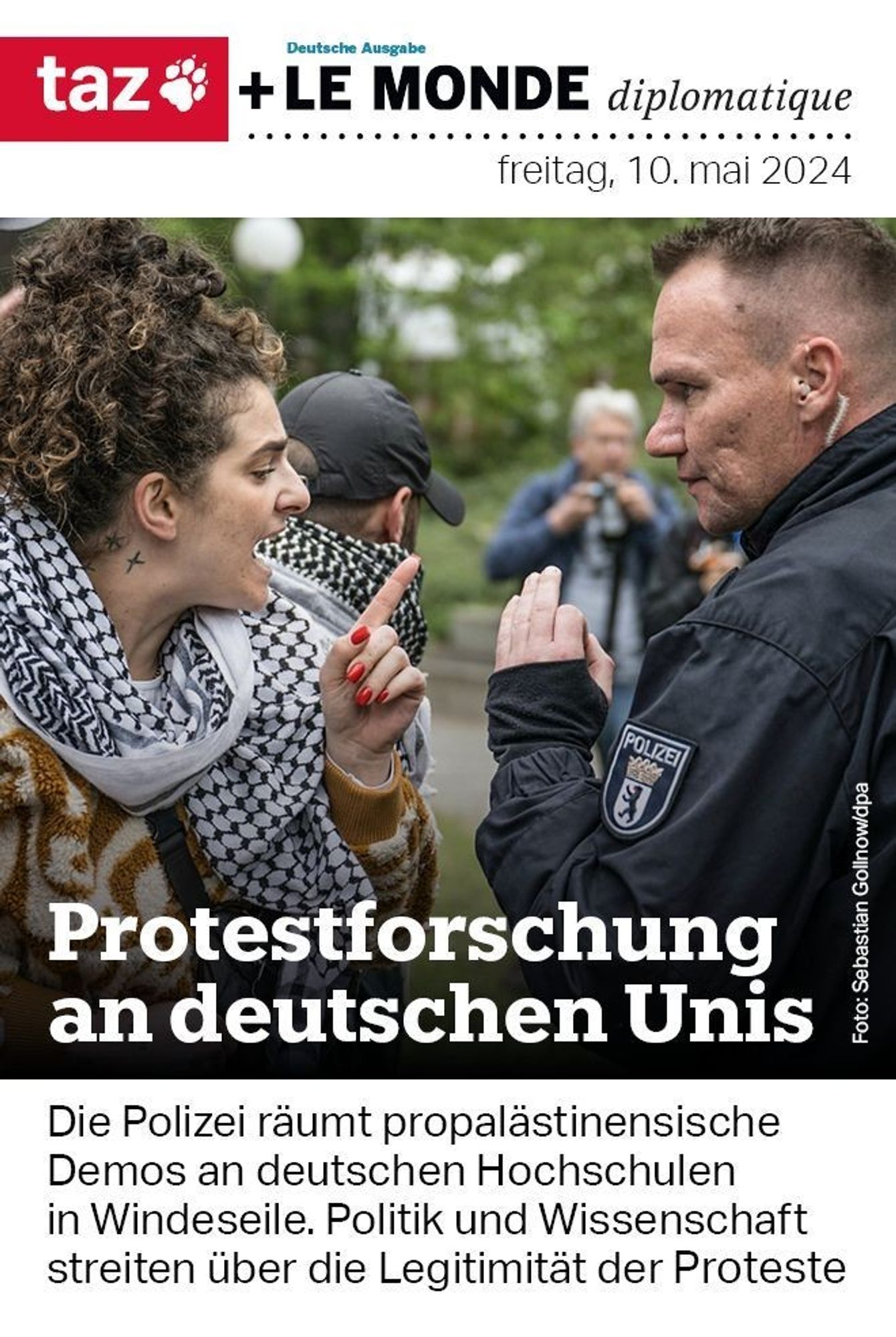 Titelseite der taz vom 10. Mai 2024:  Eine junge Frau mit Palituch und ein Polizist in Uniform diskutieren.  Beschriftung: Protestforschung an deutschen Unis. Die Polizei räumt propalästinensiche Demosan deutschen Hochschulen in Windeseile. Politik und Wissenschaft streiten über die Legitimität der Proteste