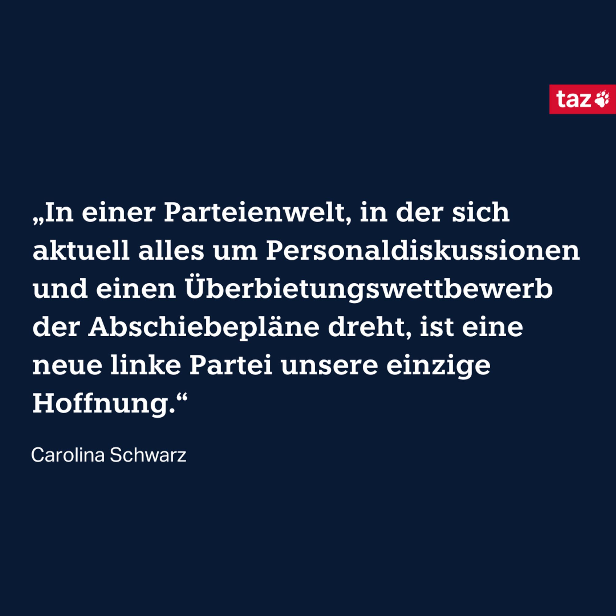 „In einer Parteienwelt, in der sich aktuell alles um Personaldiskussionen und einen Überbietungswettbewerb der Abschiebepläne dreht, ist eine neue linke Partei unsere einzige Hoffnung.“  Carolina Schwarz