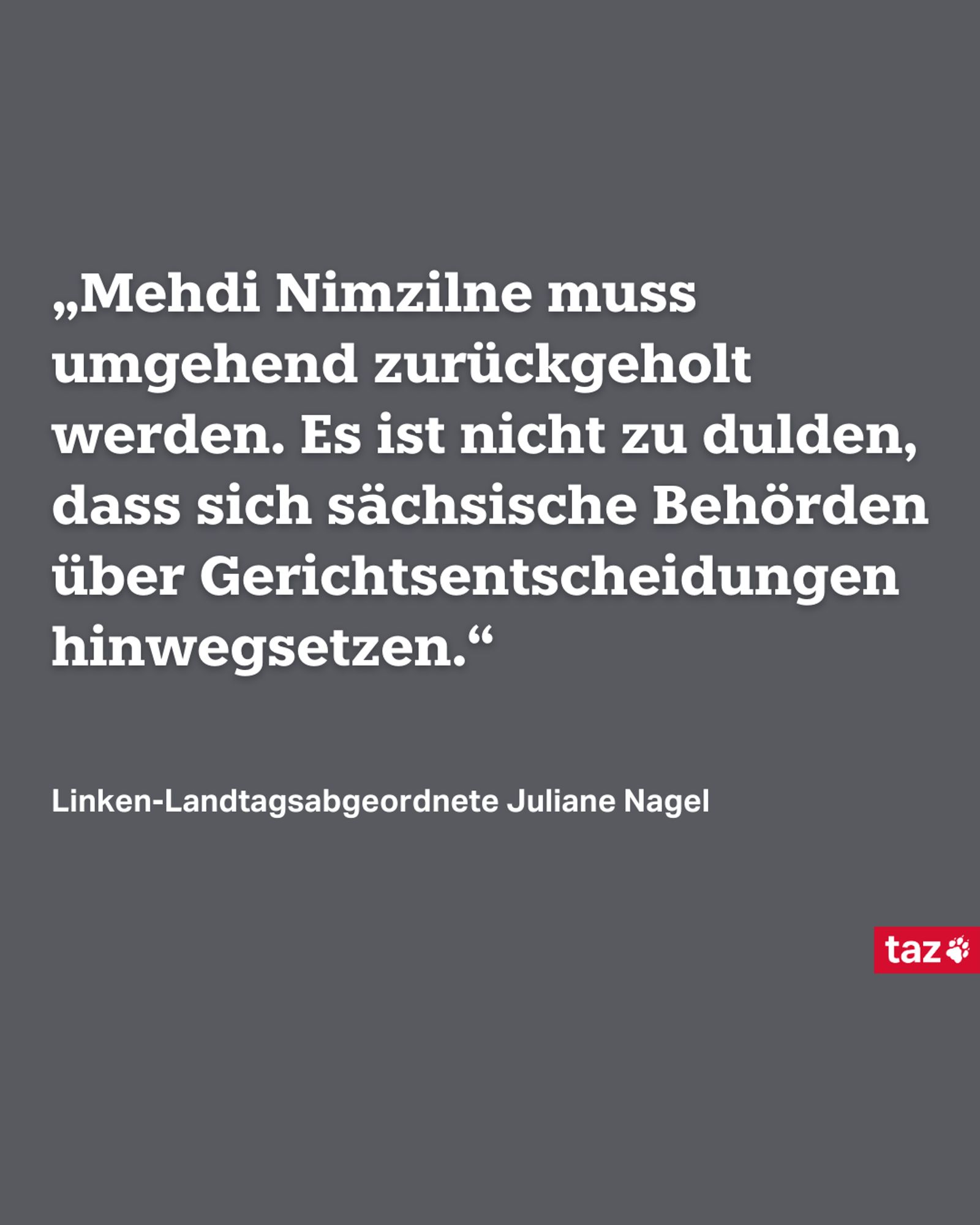 „Mehdi Nimzilne muss umgehend zurückgeholt werden. Es ist nicht zu dulden, dass sich sächsische Behörden über Gerichtsentscheidungen hinwegsetzen.“  Linken-Landtagsabgeordnete Juliane Nagel