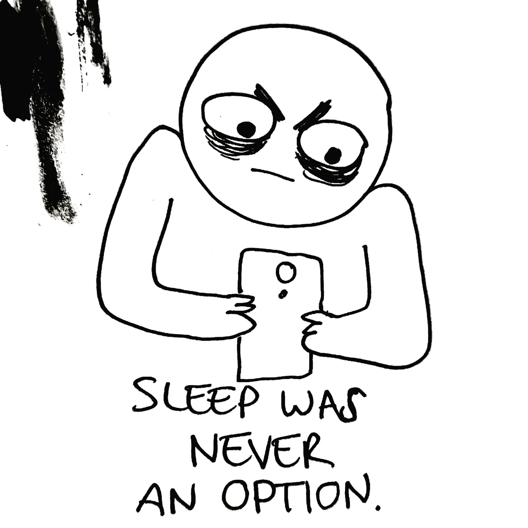 Person with huge dark circles und their eyes holding a phone. The text at the bottom says "Sleep was never an option"