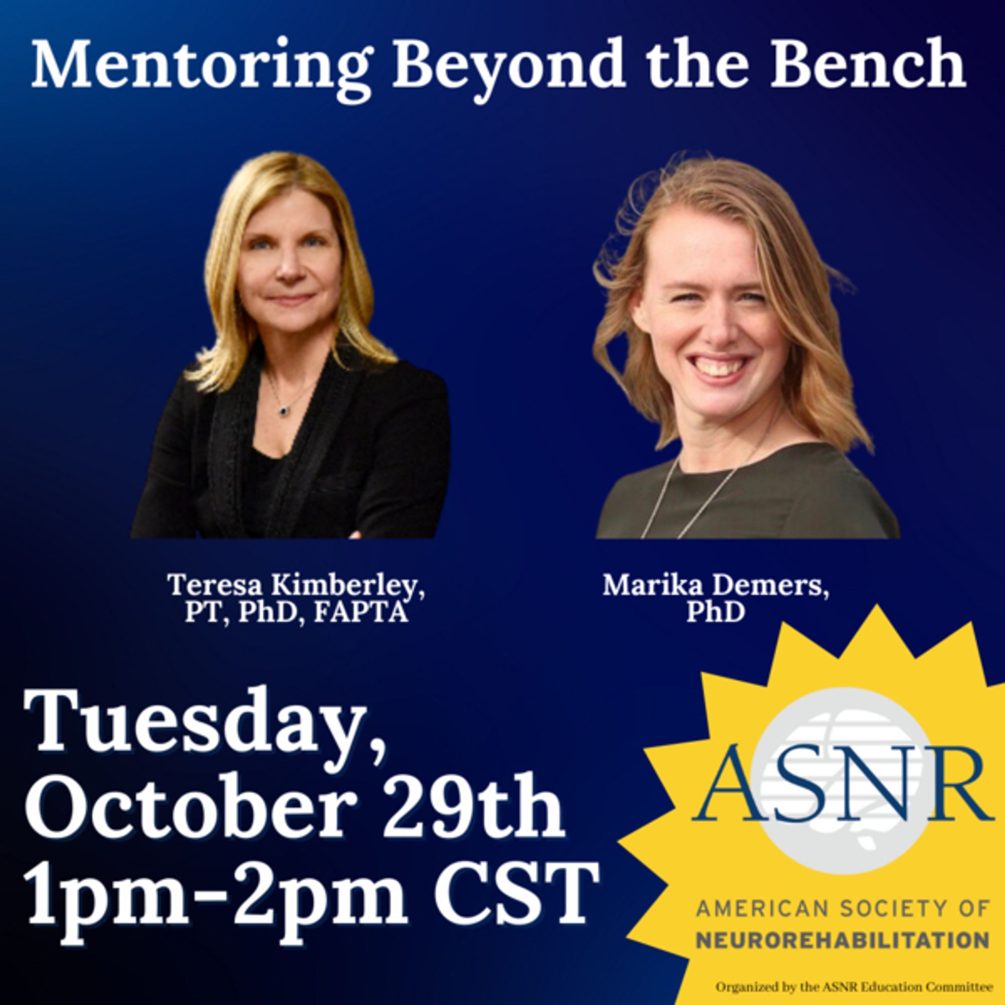 At the top, the text reads "Mentoring Beyond the Bench". Underneath, there are headshot photos of the two speakers, Teresa Kimberley, PT, PhD, FAPTA, and Marika Demers, PhD. At the bottom on the right, the text reads "Tuesday, October 29th, 1pm-2pm CST". In the right corner, the logo for the American Society of Neurorehabilitation is displayed. 