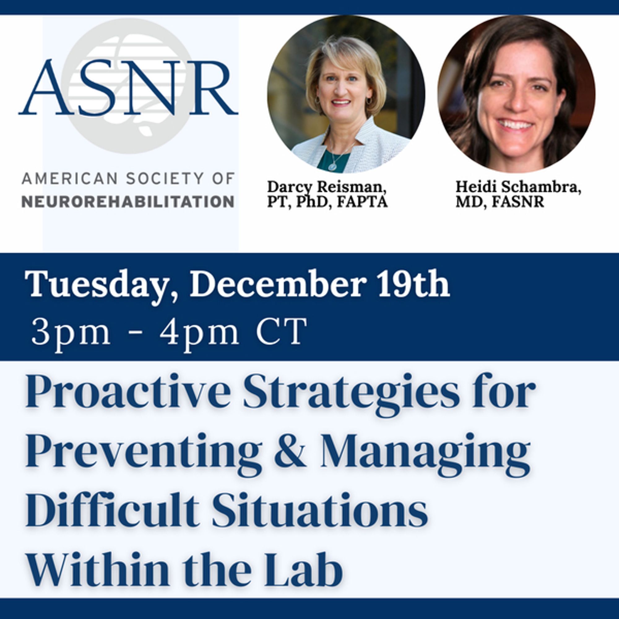 In the top right corner, the logo for the American Society of Neurorehabilitation (ASNR) is displayed. To the right, there is a headshot photo of Darcy Reisman, PT, PhD, FAPTA. On the far right, there is a headshot photo of Heidi Schambra, MD, FASNR. Underneath, the text reads "Tuesday, December 19th, 3pm - 4pm CT. Proactive Strategies for Preventing & Managing Difficult Situations Within the Lab".