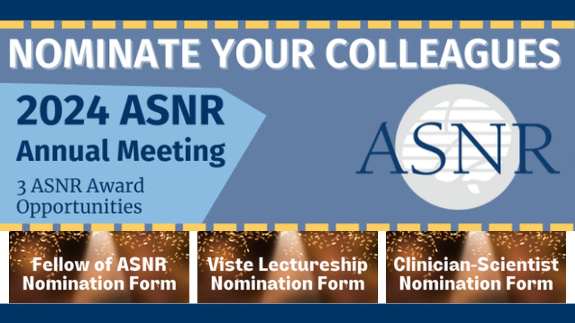 There are dark blue bars running across the top and bottom of the image. The text at the top reads "Nominate your colleagues". Underneath, it says "2024 ASNR Annual Meeting, 3 ASNR Award Opportunities". The logo of the ASNR is pictured to the right. Towards the bottom, the three award opportunities are listed: "Fellow of ASNR Nomination Form, Viste Lectureship Nomination Form, Clinician-Scientist Nomination Form".