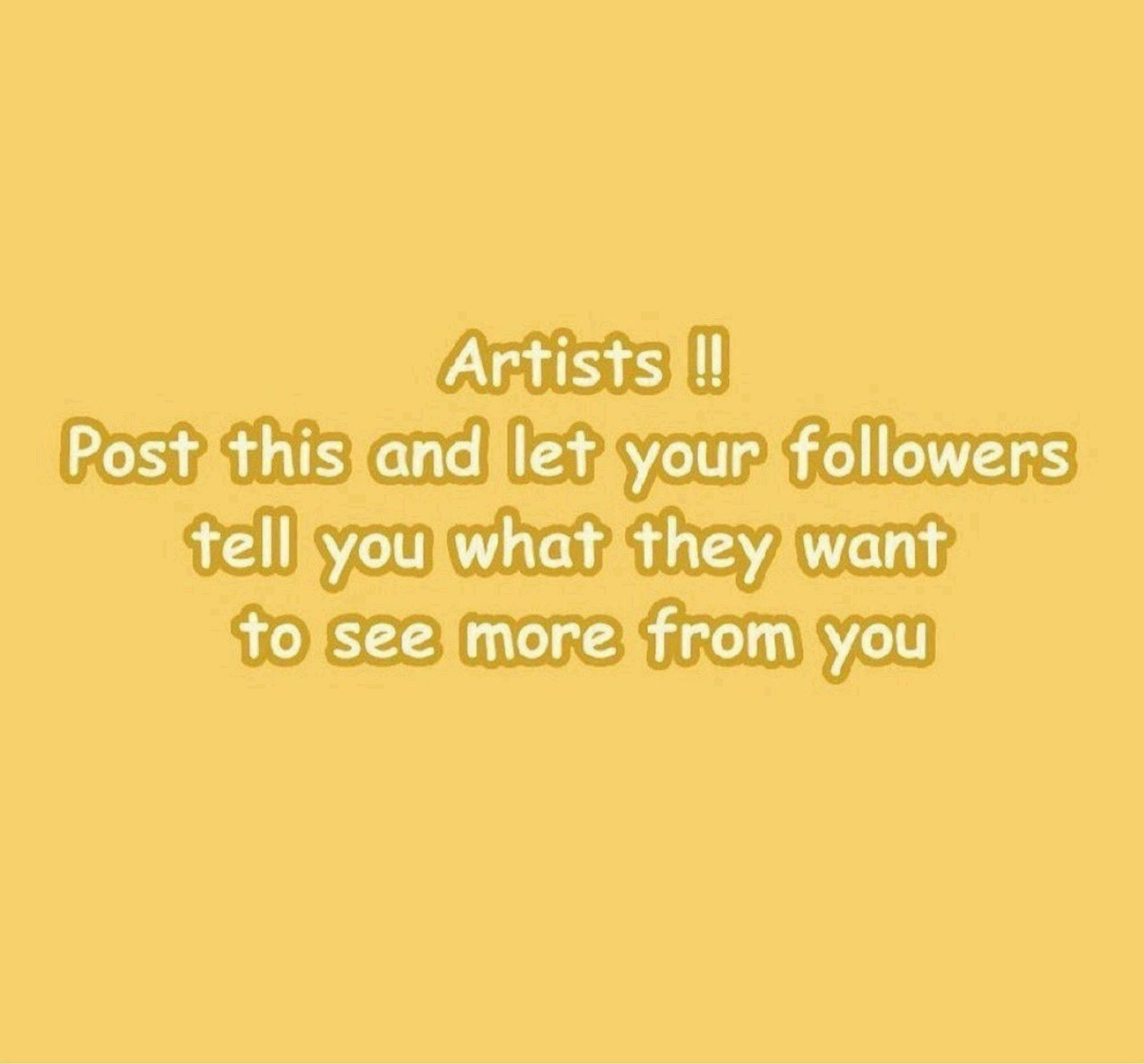 An image image text on a yellow background, it reads "Artists !! Post this and krt your followers tell you what they want to see more from you"