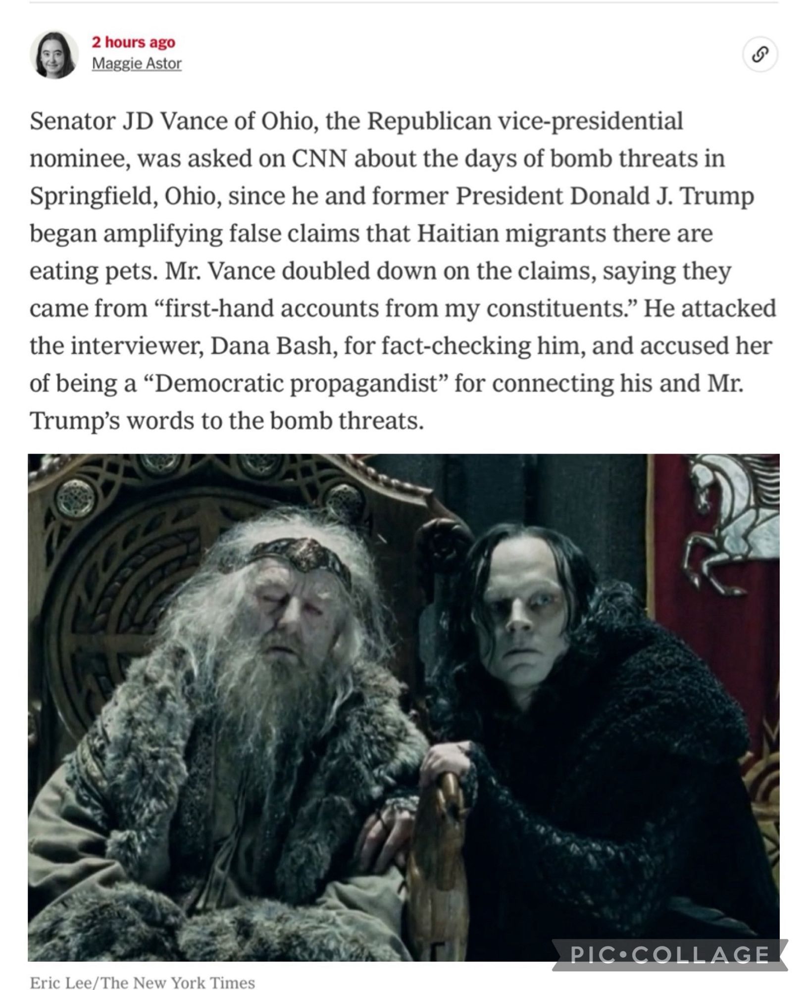 2 hours ago
Maggie Astor
Senator JD Vance of Ohio, the Republican vice-presidential nominee, was asked on CNN about the days of bomb threats in Springfield, Ohio, since he and former President Donald J. Trump began amplifying false claims that Haitian migrants there are eating pets. Mr. Vance doubled down on the claims, saying they came from "first-hand accounts from my constituents." He attacked the interviewer, Dana Bash, for fact-checking him, and accused her of being a "Democratic propagandist" for connecting his and Mr. Trump's words to the bomb threats.

Eric Lee/The New York Times
PHOTO IS INSTEAD A SCREEN CAP OF GRIMA WORMTONGUE advising the corrupt King Theoden of Rohan from Peter Jackson’s Return of the King