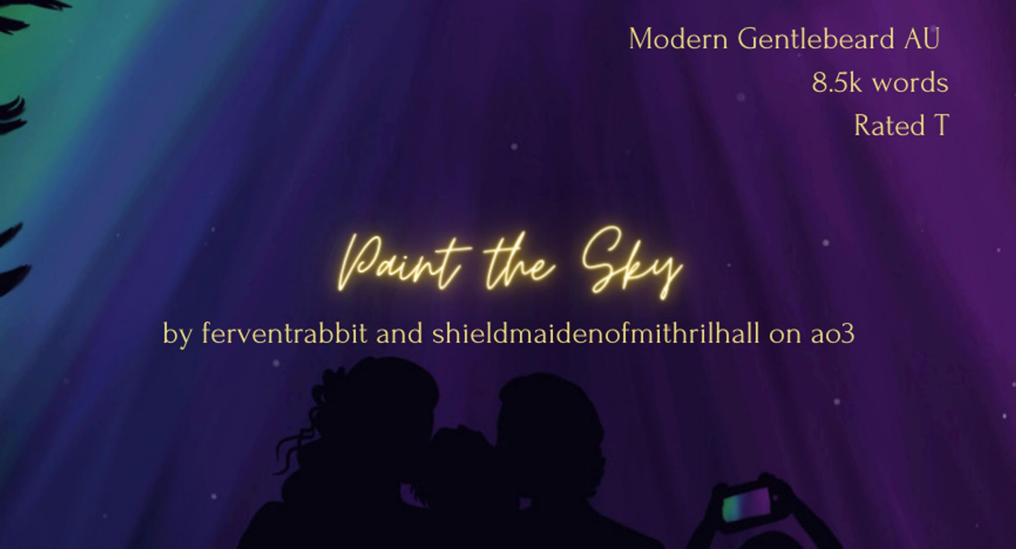 Title card for a fanfic. The text reads: Paint the Sky by ferventrabbit and shieldmaidenofmithrilhall on AO3. Modern Gentlebeard AU, 8.5k words, Rated T

The background image is of a night sky during the aurora borealis, with green, blue, pink, and purple striations of light. In the foreground of the image, two men (Ed and Stede) are silhouetted, one is holding a boy, and to the right of him we see little hands holding up a phone to take a picture of the Aurora.