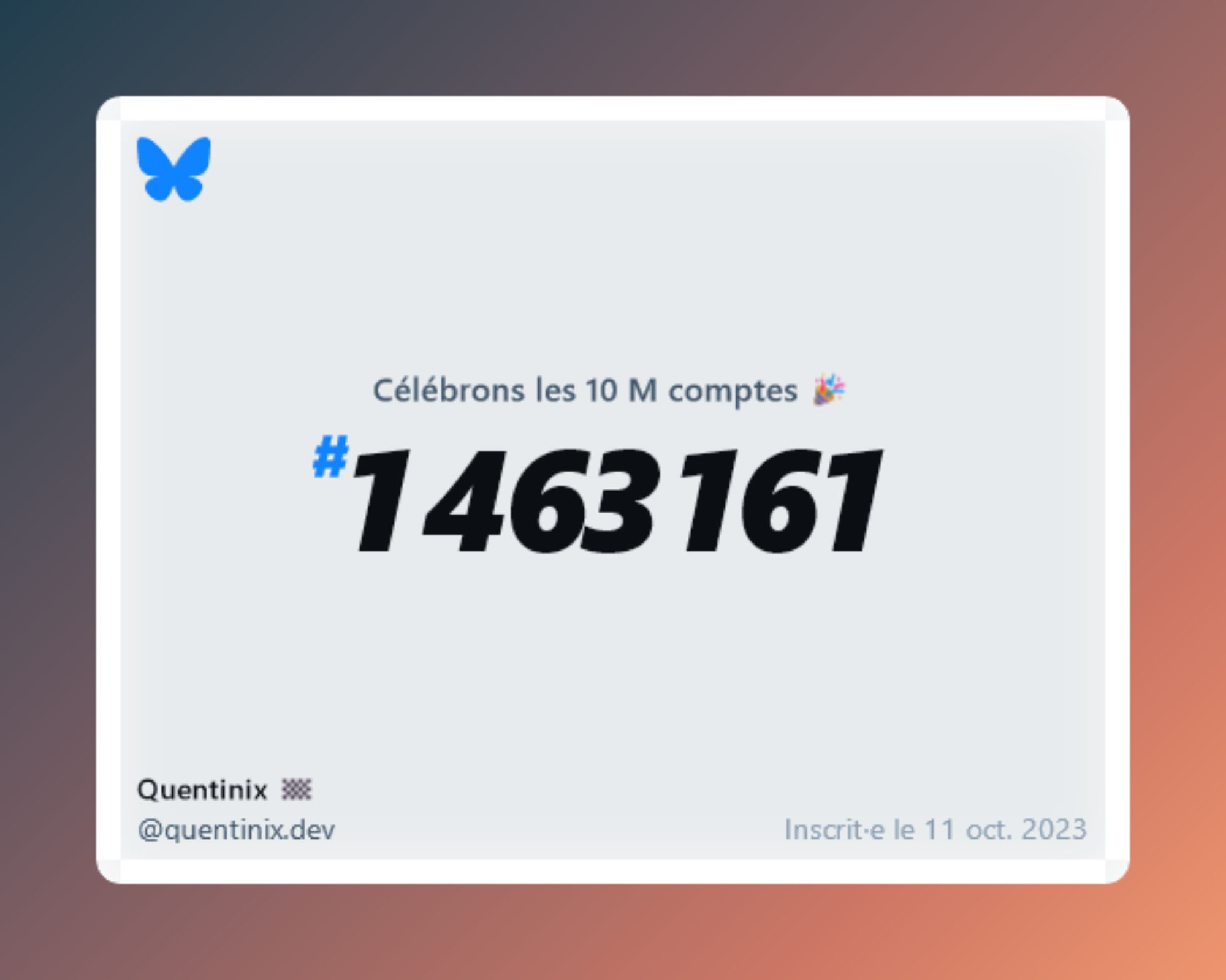 Carte de célébration des premiers 10 millions de comptes sur Bluesky.
Le compte @quentinix.dev est 1463161eme compte créé le 11 octobre 2023.