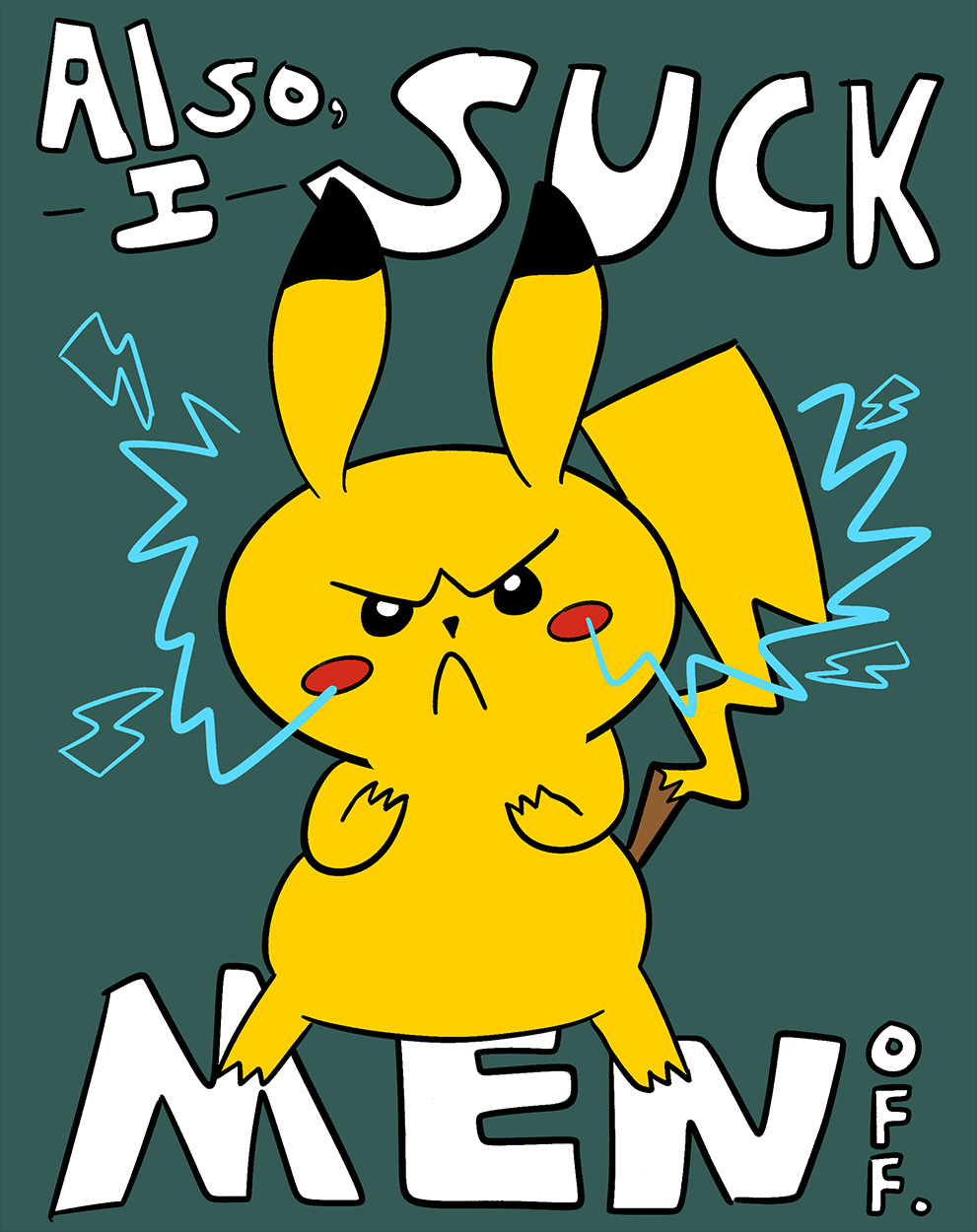 A drawing of a silly pikachu with the normal text "ALSO, I SUCK MEN OFF." underneath the 'mon.