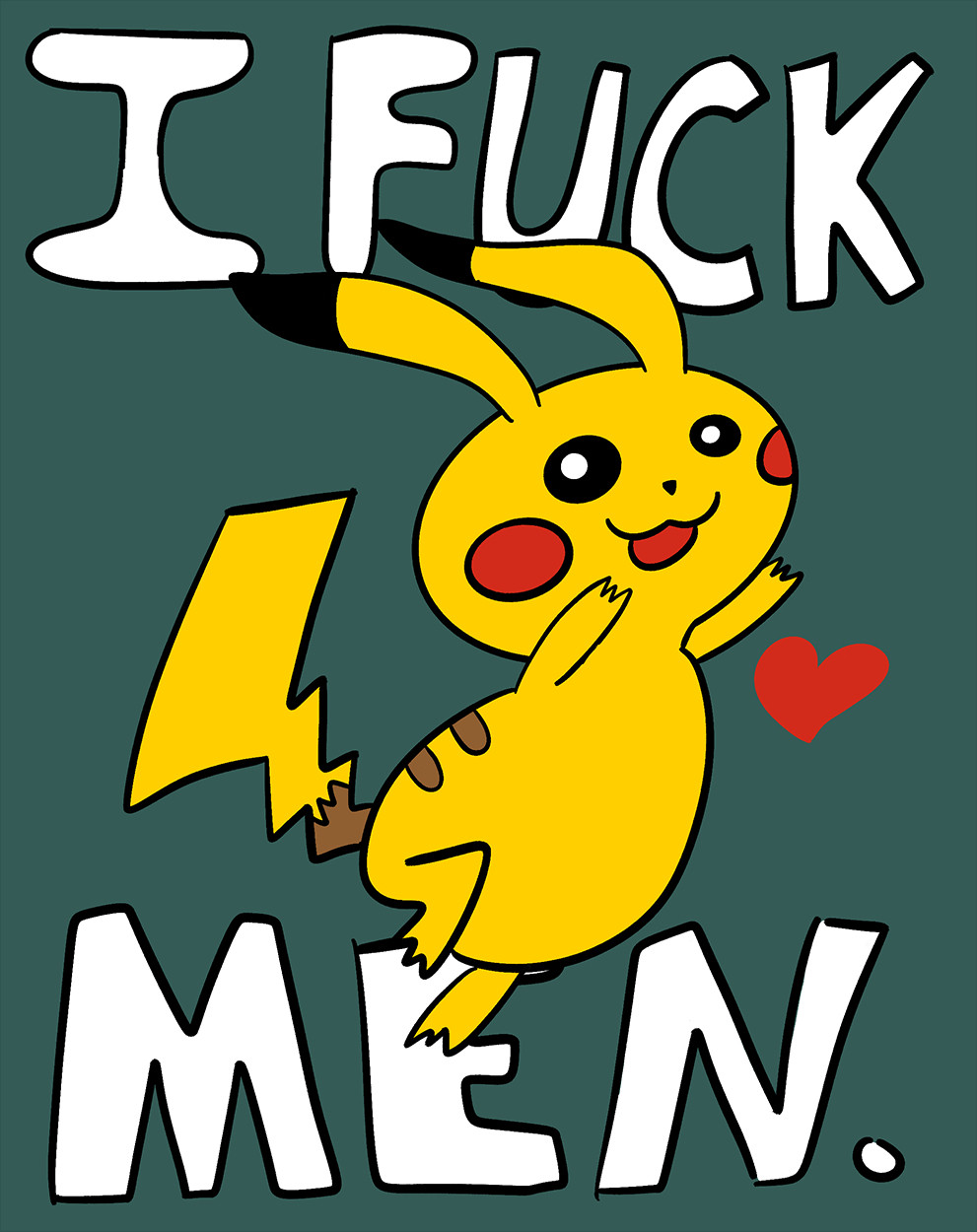 A drawing of a silly pikachu with the normal text "I FUCK MEN." underneath the 'mon.