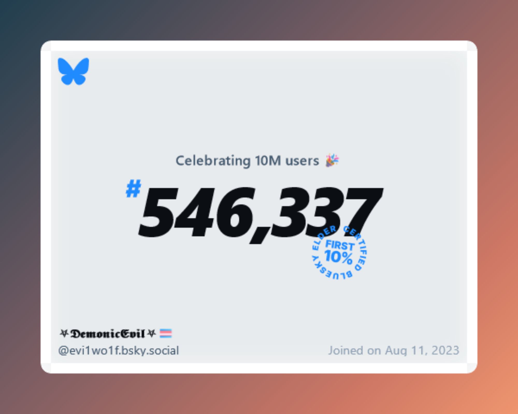 A virtual certificate with text "Celebrating 10M users on Bluesky, #546,337, ⛧𝕯𝖊𝖒𝖔𝖓𝖎𝖈𝕰𝖛𝖎𝖑⛧🏳️‍⚧ ‪@evi1wo1f.bsky.social‬, joined on Aug 11, 2023"