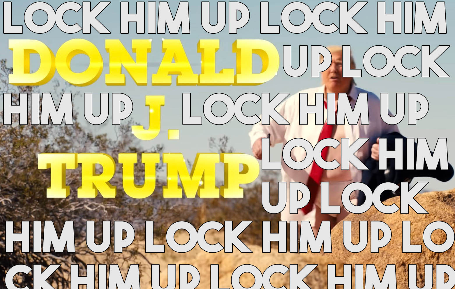 Donald J Trump - lock him up, lock him up, lock him up, lock him up, lock him up, lock him up