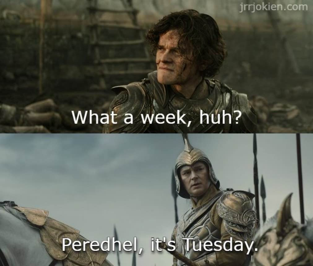 Two panel Rings of Power meme:
1st panel is Elrond, beat up and grimy after a battle, the text reads, "What a week, huh?"
2nd panel is Gil-galad, on a horse and wearing battle armor, the text reads, "Peredhel, it's Tuesday"