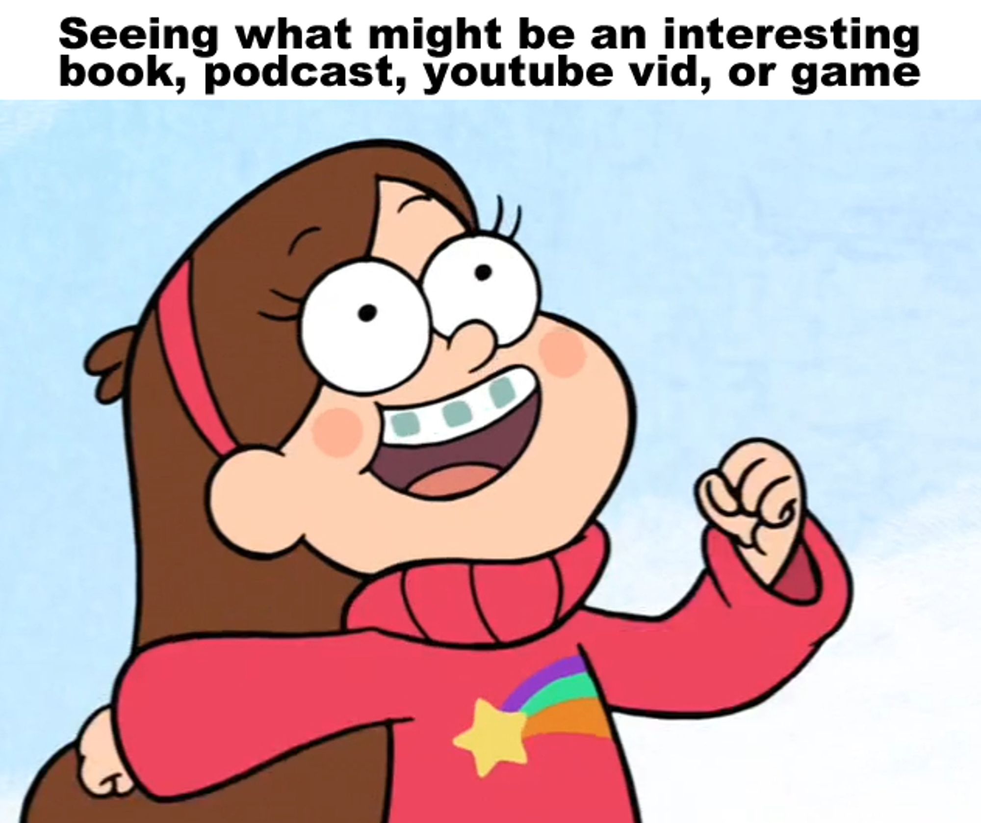 Picture of Mabel from Gravity Falls running goofily in one direction with a caption that says "Seeing what might be an interesting book, podcast, youtube vid, or game"