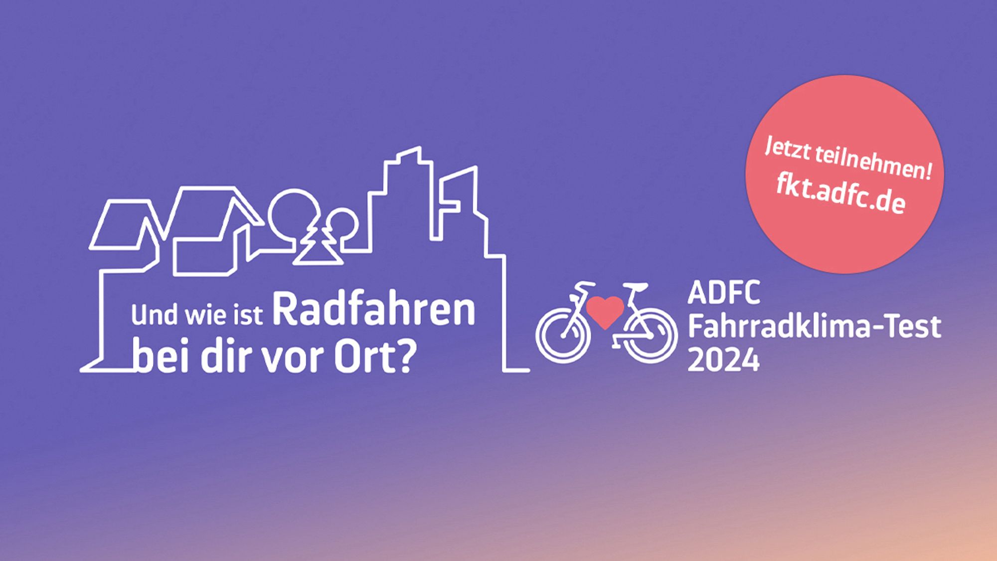 Schrift und wie ist Radfahren bei die vor Ort
ADFC Fahrradklima-Test Logo 
Silhouette Dorf und Stadt als Linie 
Jetzt teilnehmen fkt.adfc.de