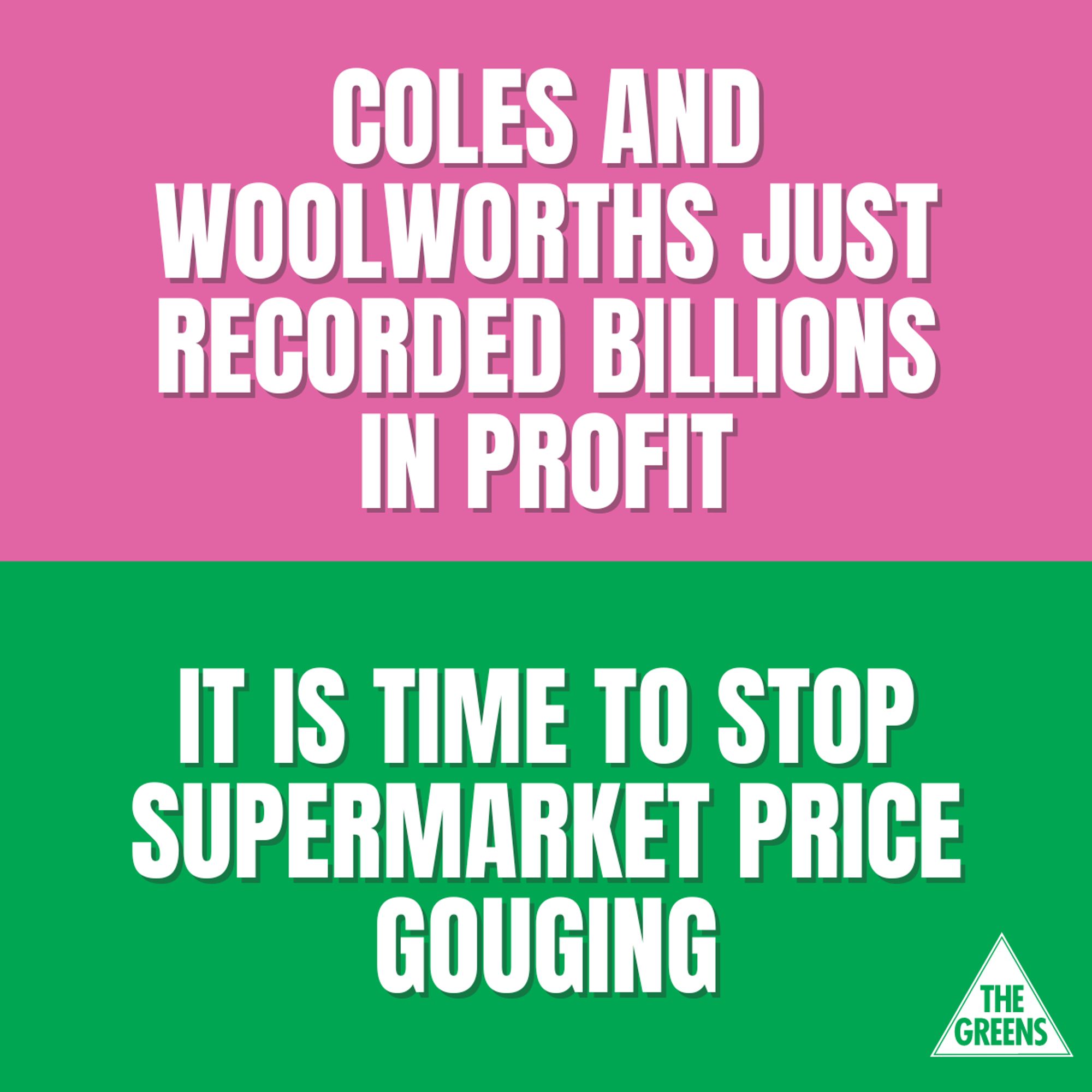 "Coles and Woolworths just recorded billions in profit. It is time to stop supermarket price gouging."