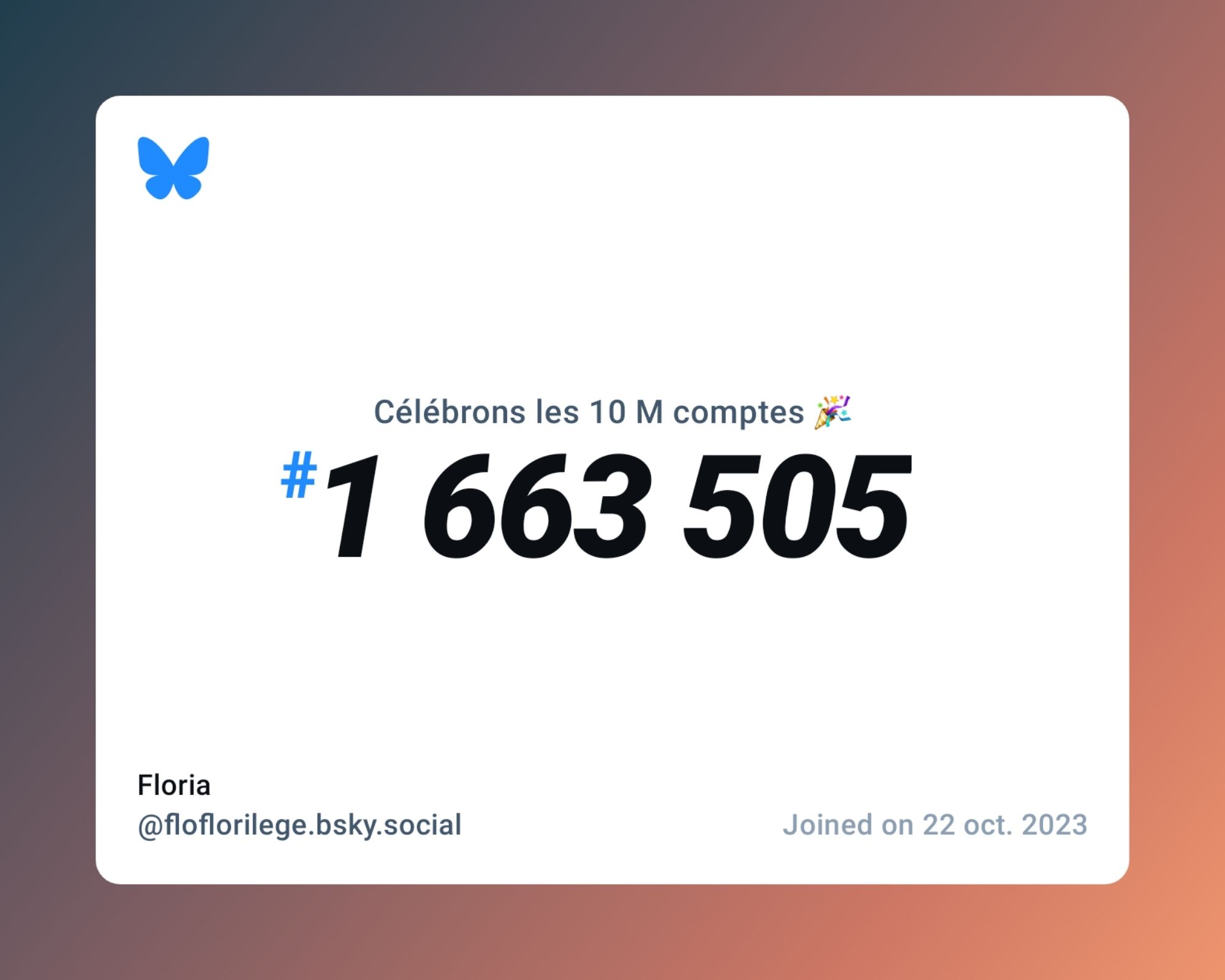 A virtual certificate with text "Celebrating 10M users on Bluesky, #1 663 505, Floria ‪@floflorilege.bsky.social‬, joined on 22 oct. 2023"