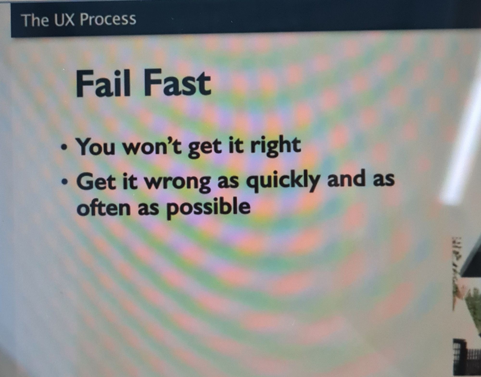 The UX process:
Fail Fast
- you won't get it right
- get it wrong as quickly and as often as possible