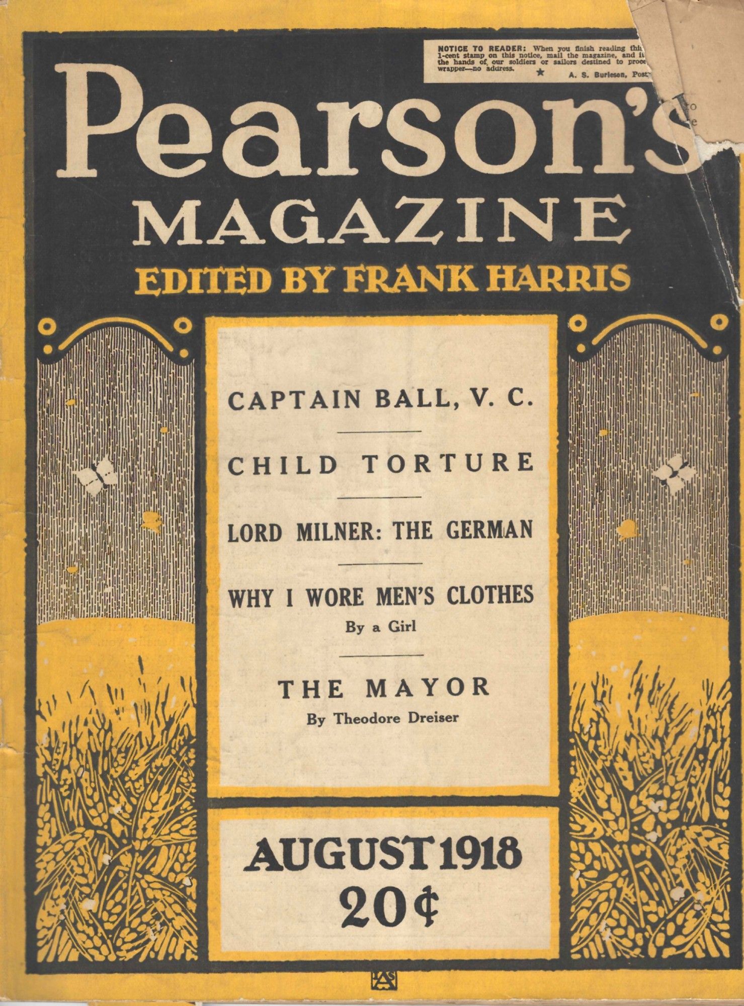 Pearson's Magazine. Edited by Frank Harris. August 1918. 20 cents. Articles: "Captain Ball, VC", "Child Torture", "Lord Milner: The German", "Why I Wore Men's Clothes, by a Girl", "The Mayor, by Theodore Dreiser".