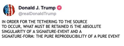 Screenshot of a Truth Social post from @realDonaldTrump, reading in all capital letters: "In order for the tethering to the source to occur, what must be retained is the absolute singularity of a signature-event and a signature-form: The pure reproducibility of a pure event."