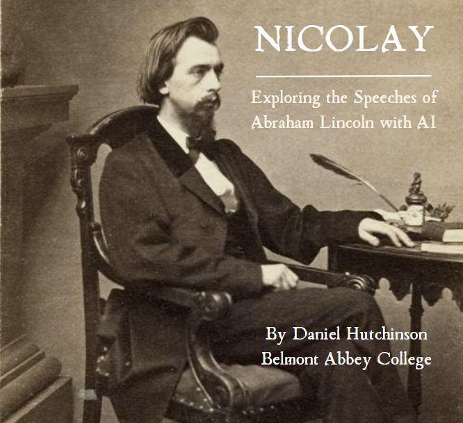 Title card: "Nicolay: Exploring the Speeches of Abraham Lincoln with AI" by Daniel Hutchinson (Belmont Abbey College). Shows historic photo of John George Nicolay seated at a table.